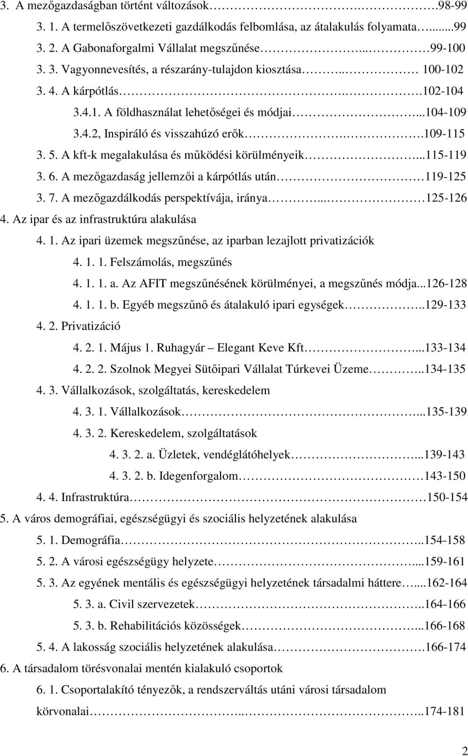 6. A mezőgazdaság jellemzői a kárpótlás után 119-125 3. 7. A mezőgazdálkodás perspektívája, iránya... 125-126 4. Az ipar és az infrastruktúra alakulása 4. 1. Az ipari üzemek megszűnése, az iparban lezajlott privatizációk 4.