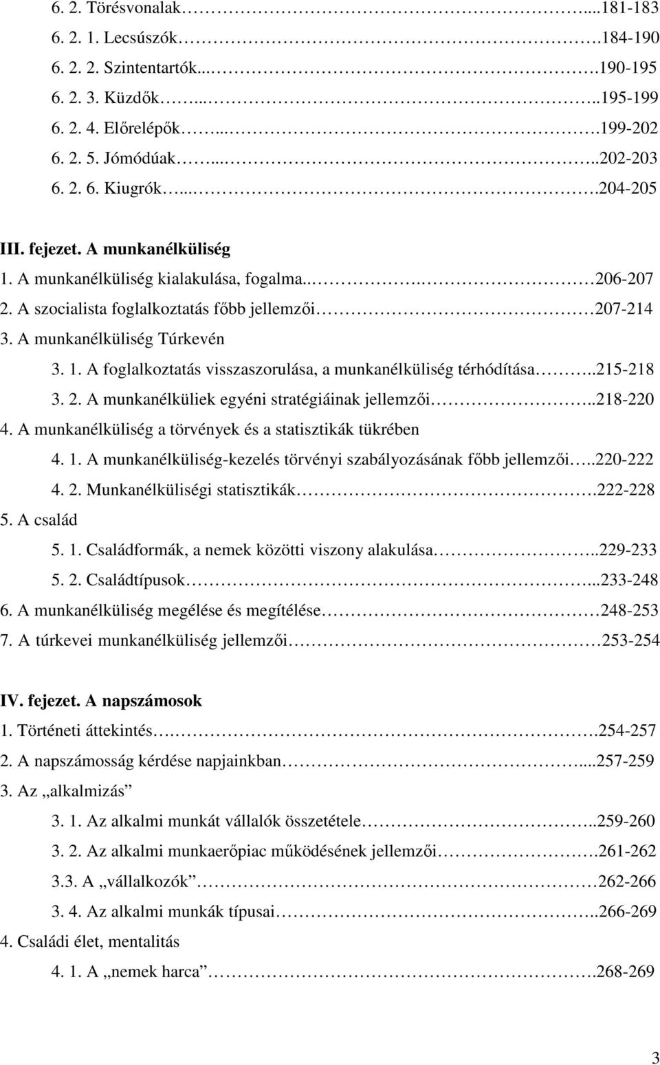 .215-218 3. 2. A munkanélküliek egyéni stratégiáinak jellemzői..218-220 4. A munkanélküliség a törvények és a statisztikák tükrében 4. 1.