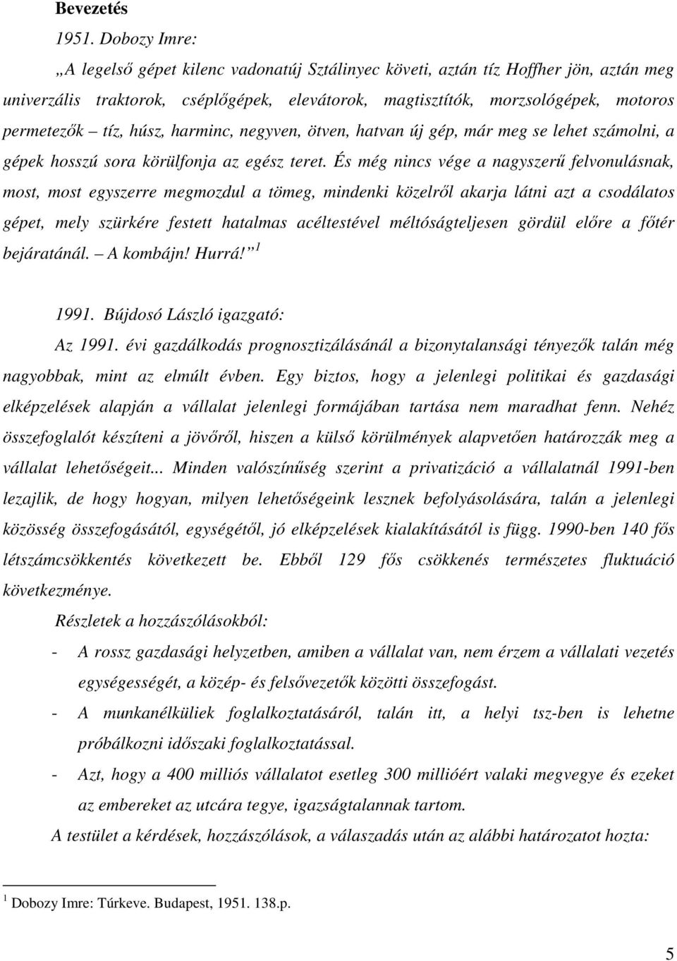 húsz, harminc, negyven, ötven, hatvan új gép, már meg se lehet számolni, a gépek hosszú sora körülfonja az egész teret.