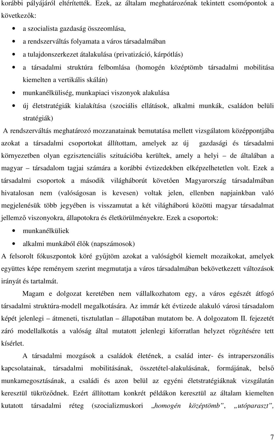 kárpótlás) a társadalmi struktúra felbomlása (homogén középtömb társadalmi mobilitása kiemelten a vertikális skálán) munkanélküliség, munkapiaci viszonyok alakulása új életstratégiák kialakítása