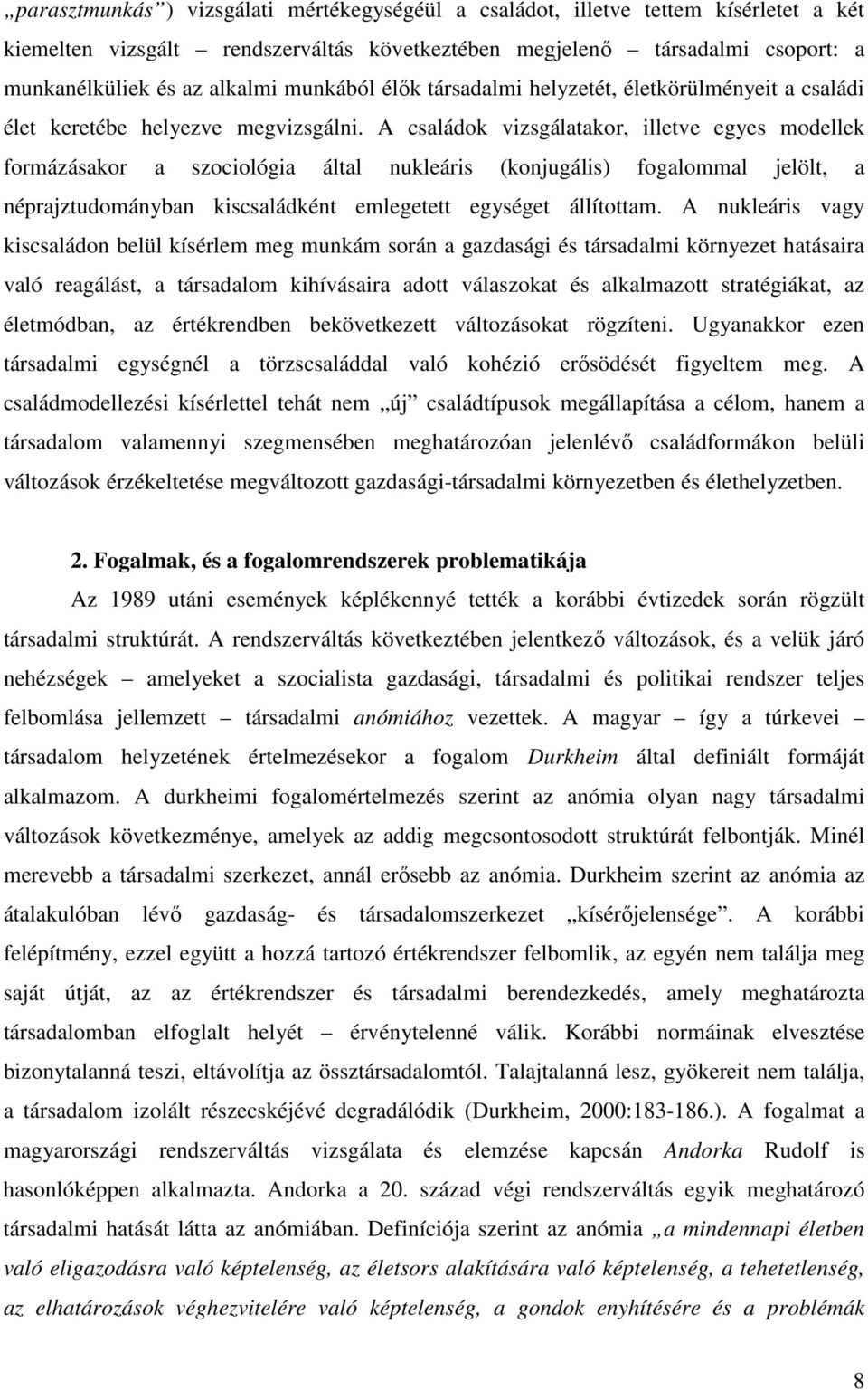 A családok vizsgálatakor, illetve egyes modellek formázásakor a szociológia által nukleáris (konjugális) fogalommal jelölt, a néprajztudományban kiscsaládként emlegetett egységet állítottam.