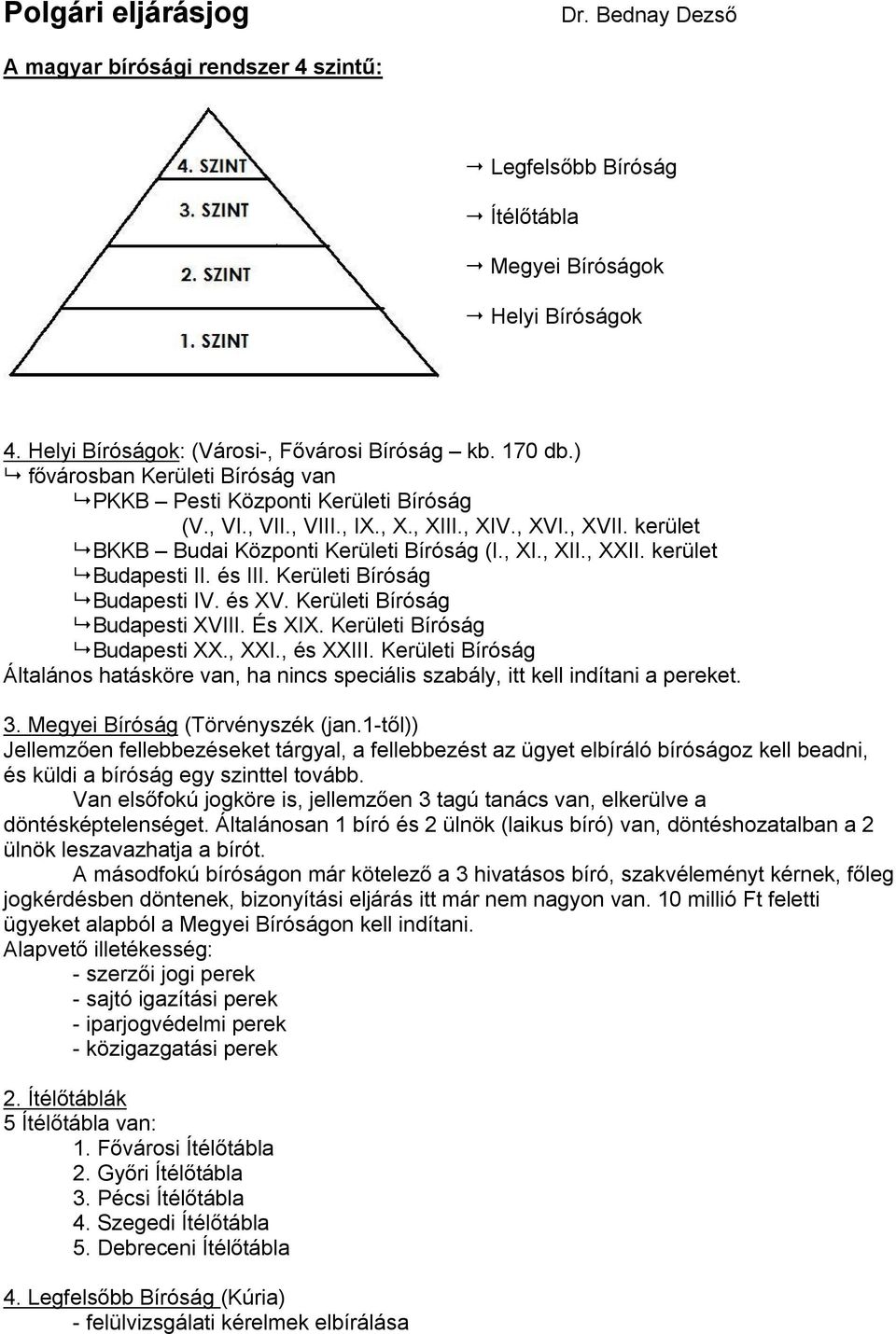 kerület Budapesti II. és III. Kerületi Bíróság Budapesti IV. és XV. Kerületi Bíróság Budapesti XVIII. És XIX. Kerületi Bíróság Budapesti XX., XXI., és XXIII.