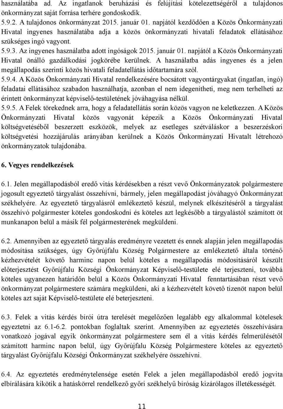 Az ingyenes használatba adott ingóságok 2015. január 01. napjától a Közös Önkormányzati Hivatal önálló gazdálkodási jogkörébe kerülnek.