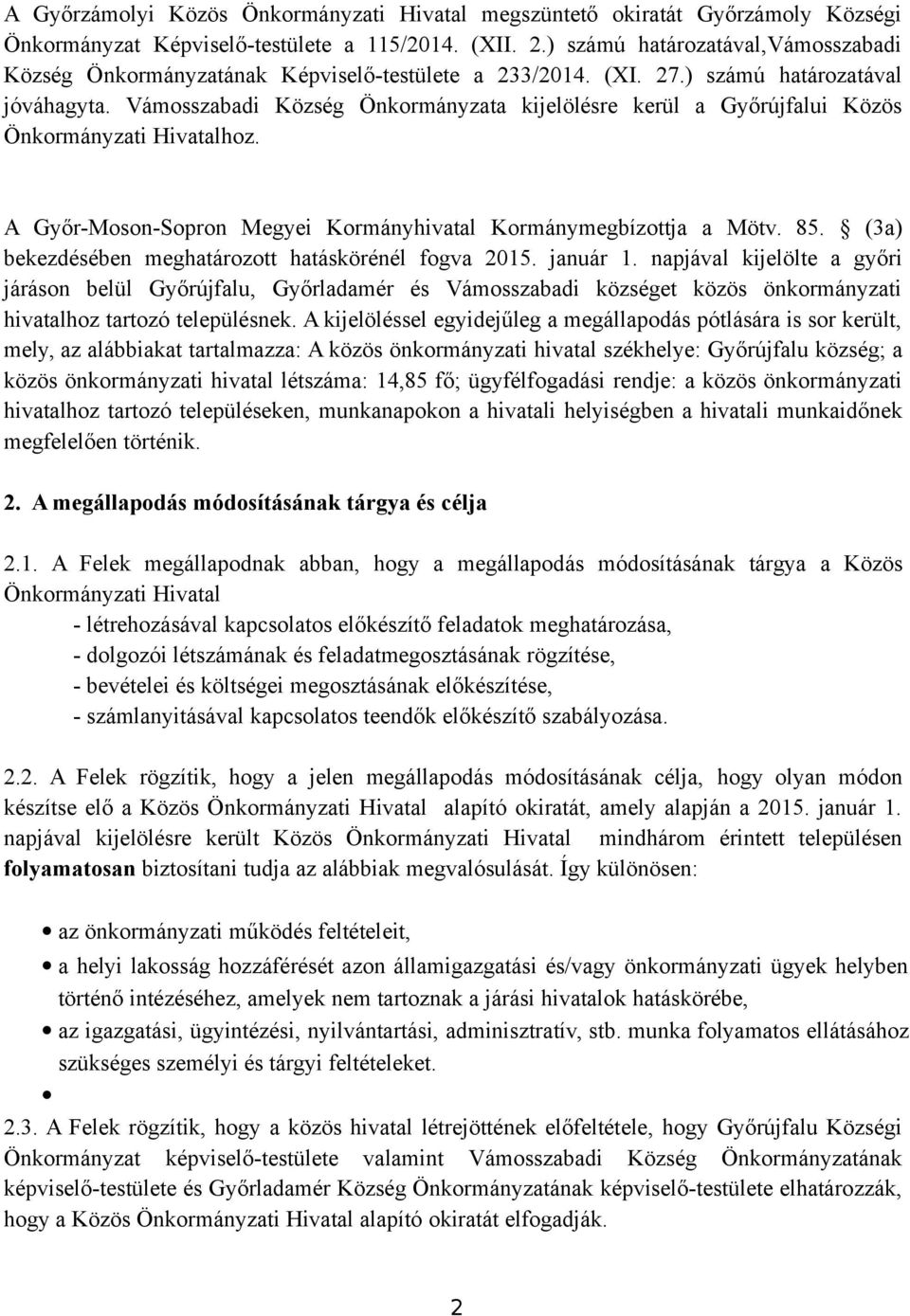 Vámosszabadi Község Önkormányzata kijelölésre kerül a Győrújfalui Közös Önkormányzati Hivatalhoz. A Győr-Moson-Sopron Megyei Kormányhivatal Kormánymegbízottja a Mötv. 85.