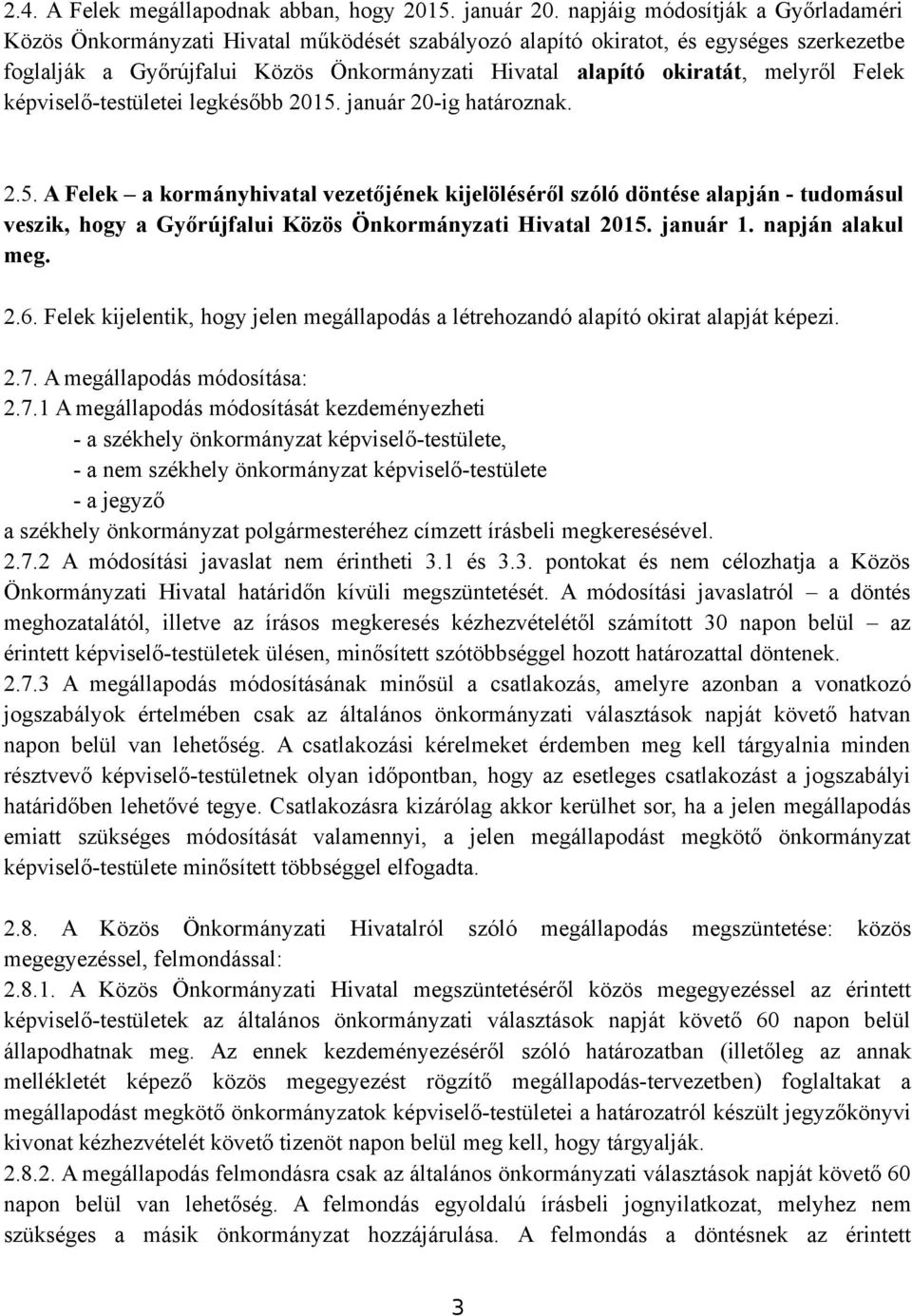 melyről Felek képviselő-testületei legkésőbb 2015. január 20-ig határoznak. 2.5. A Felek a kormányhivatal vezetőjének kijelöléséről szóló döntése alapján - tudomásul veszik, hogy a Győrújfalui Közös Önkormányzati Hivatal 2015.