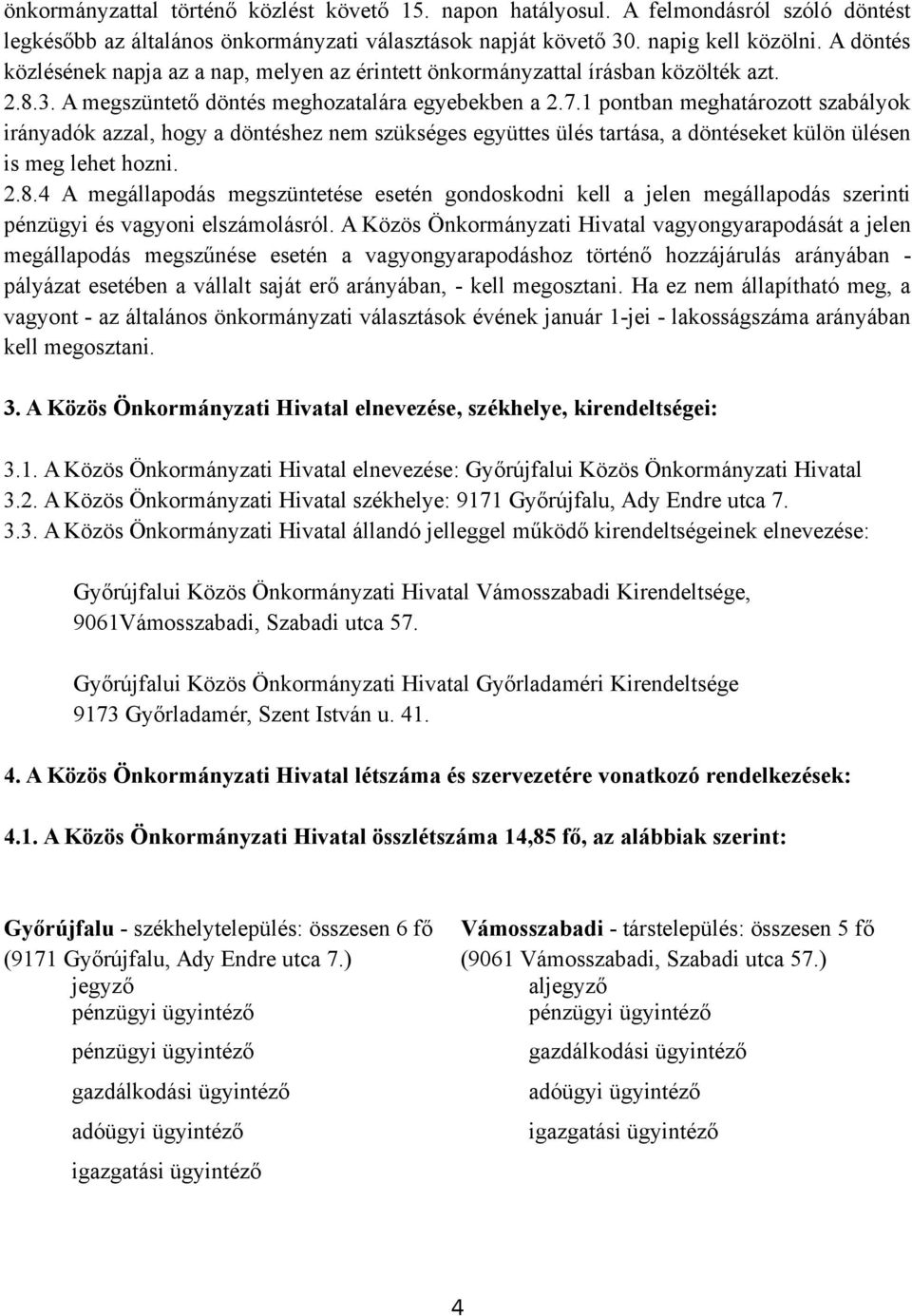 1 pontban meghatározott szabályok irányadók azzal, hogy a döntéshez nem szükséges együttes ülés tartása, a döntéseket külön ülésen is meg lehet hozni. 2.8.