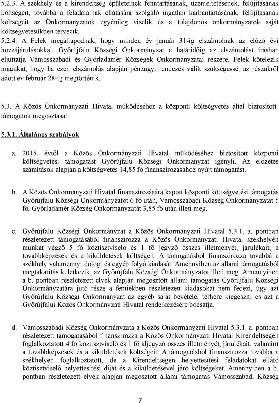 Önkormányzatok egyénileg viselik és a tulajdonos önkormányzatok saját költségvetésükben tervezik. 5.2.4. A Felek megállapodnak, hogy minden év január 31-ig elszámolnak az előző évi hozzájárulásokkal.