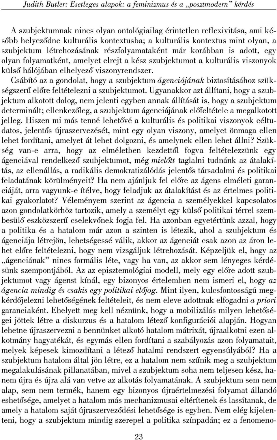 viszonyrendszer. Csábító az a gondolat, hogy a szubjektum ágenciájának biztosításához szükségszerû elõre feltételezni a szubjektumot.