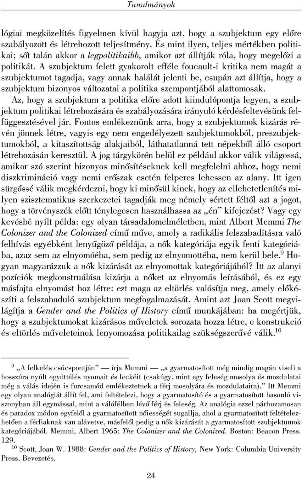 A szubjektum felett gyakorolt efféle foucault-i kritika nem magát a szubjektumot tagadja, vagy annak halálát jelenti be, csupán azt állítja, hogy a szubjektum bizonyos változatai a politika