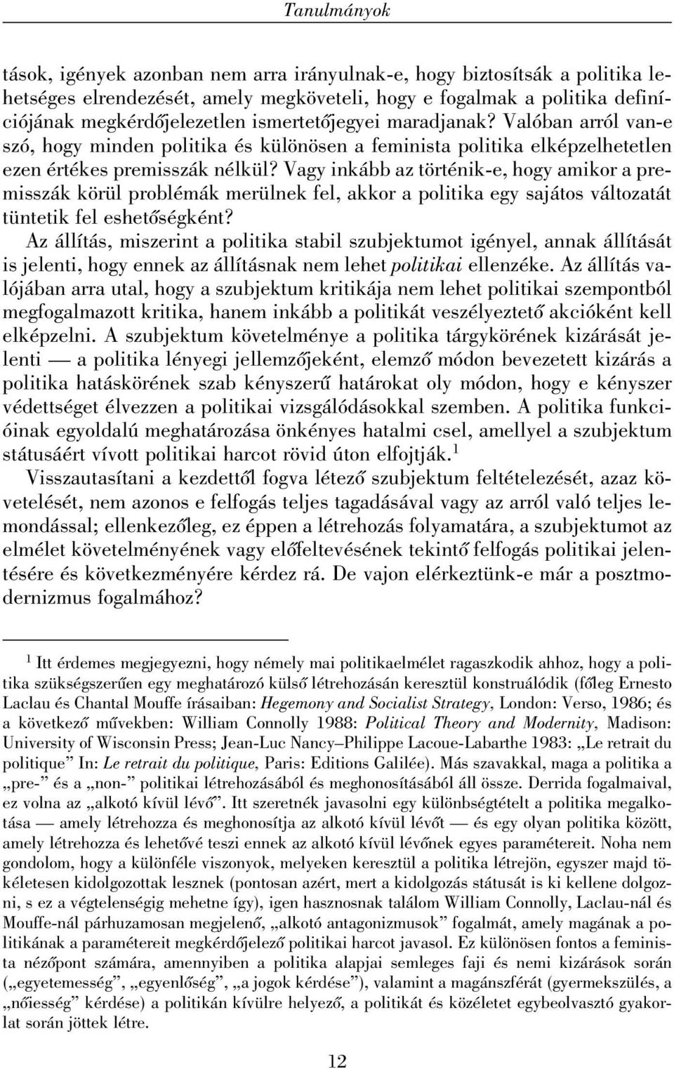 Vagy inkább az történik-e, hogy amikor a premisszák körül problémák merülnek fel, akkor a politika egy sajátos változatát tüntetik fel eshetõségként?