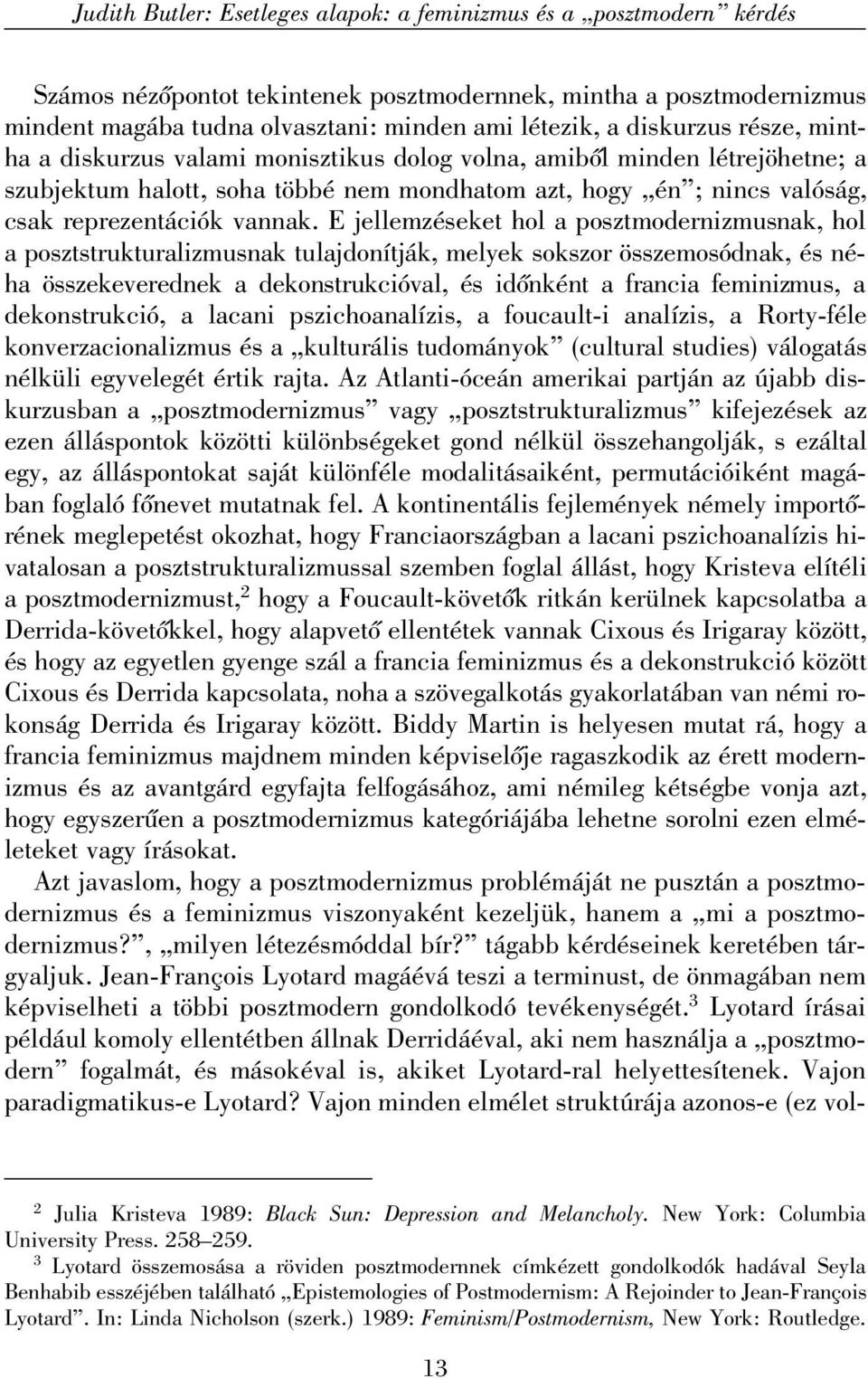 E jellemzéseket hol a posztmodernizmusnak, hol a posztstrukturalizmusnak tulajdonítják, melyek sokszor összemosódnak, és néha összekeverednek a dekonstrukcióval, és idõnként a francia feminizmus, a