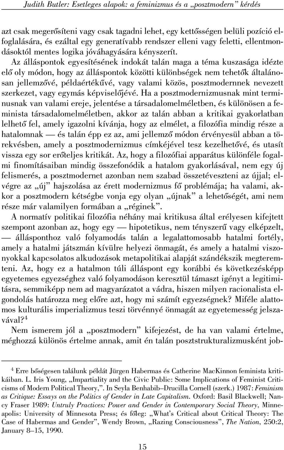 Az álláspontok egyesítésének indokát talán maga a téma kuszasága idézte elõ oly módon, hogy az álláspontok közötti különbségek nem tehetõk általánosan jellemzõvé, példaértékûvé, vagy valami közös,