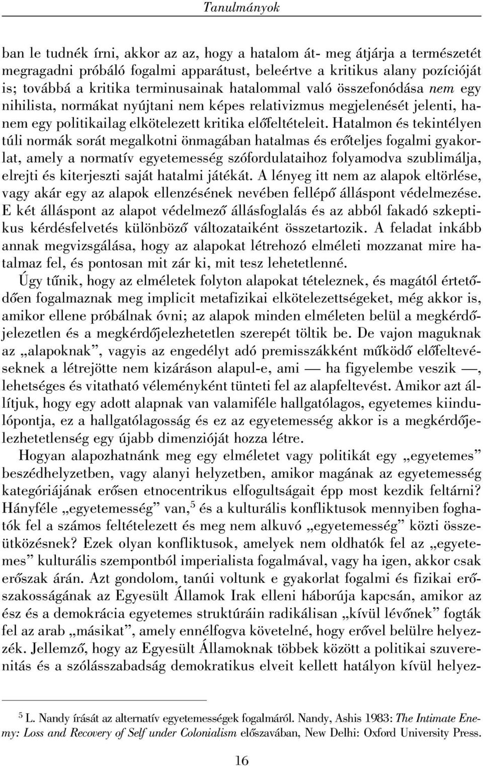 Hatalmon és tekintélyen túli normák sorát megalkotni önmagában hatalmas és erõteljes fogalmi gyakorlat, amely a normatív egyetemesség szófordulataihoz folyamodva szublimálja, elrejti és kiterjeszti