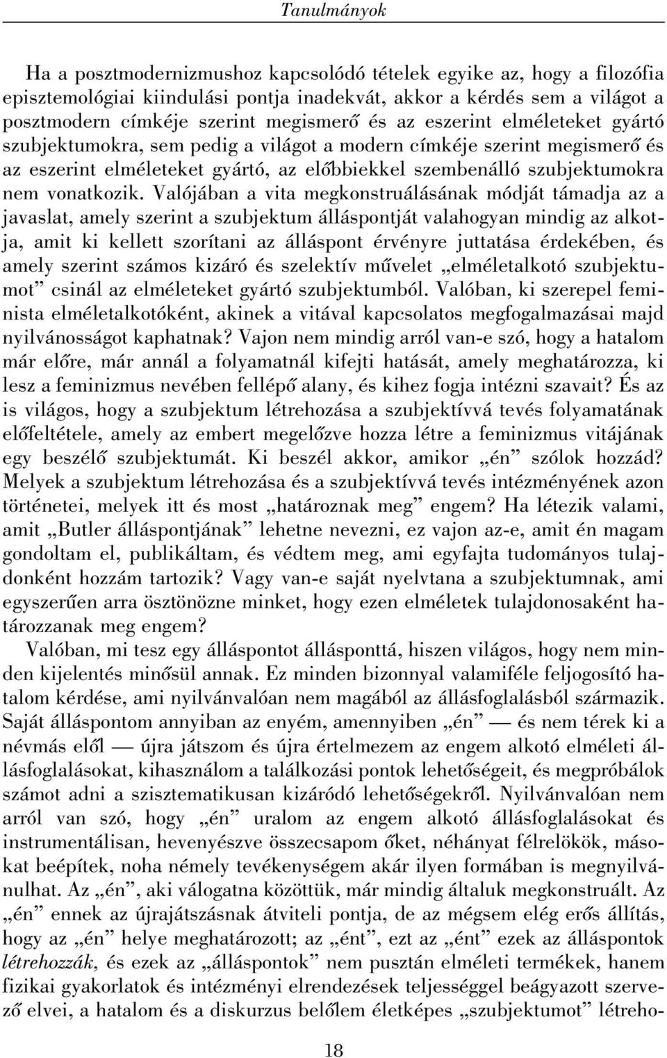 Valójában a vita megkonstruálásának módját támadja az a javaslat, amely szerint a szubjektum álláspontját valahogyan mindig az alkotja, amit ki kellett szorítani az álláspont érvényre juttatása