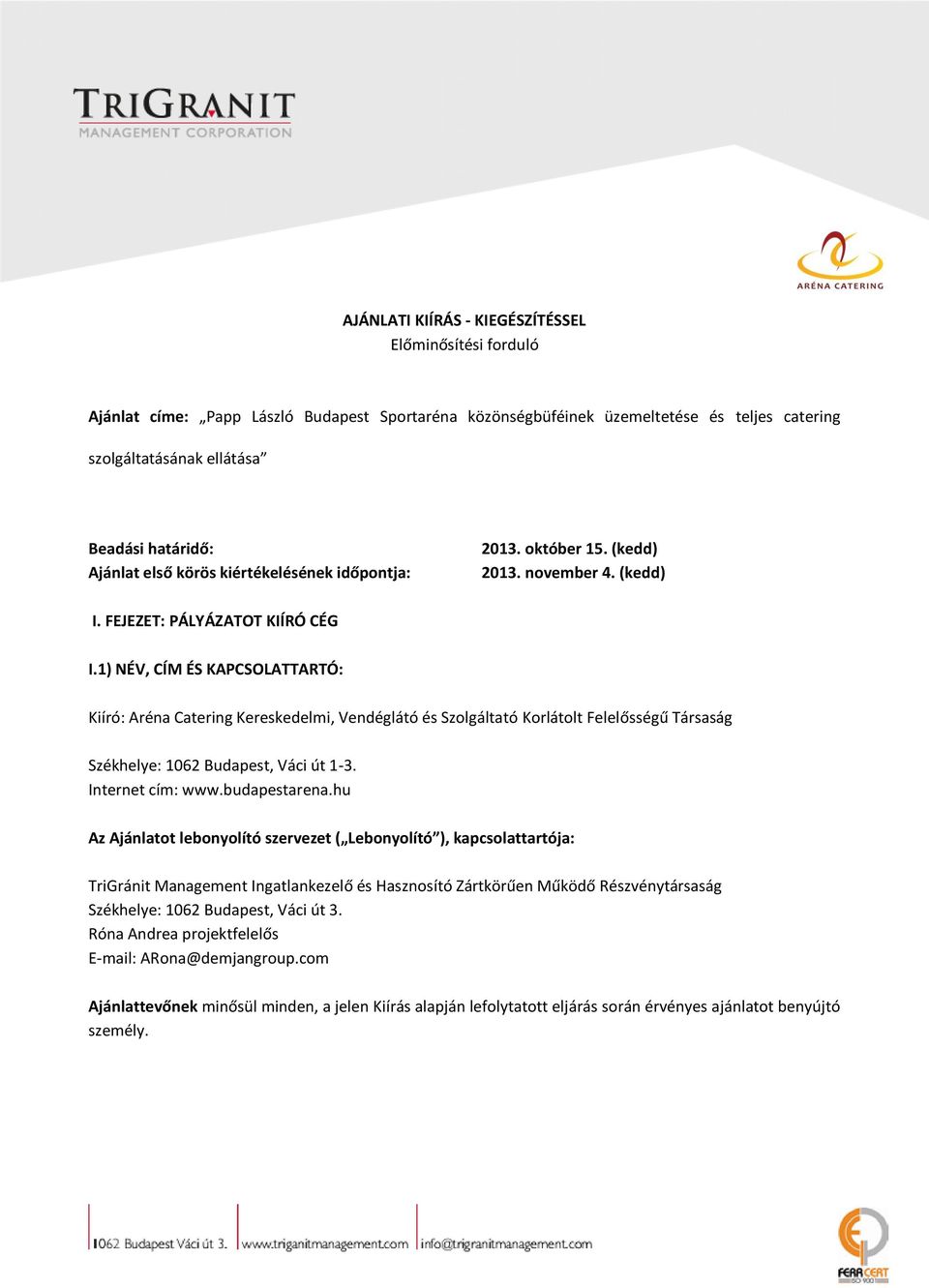 1) NÉV, CÍM ÉS KAPCSOLATTARTÓ: Kiíró: Aréna Catering Kereskedelmi, Vendéglátó és Szolgáltató Korlátolt Felelősségű Társaság Székhelye: 1062 Budapest, Váci út 1-3. Internet cím: www.budapestarena.