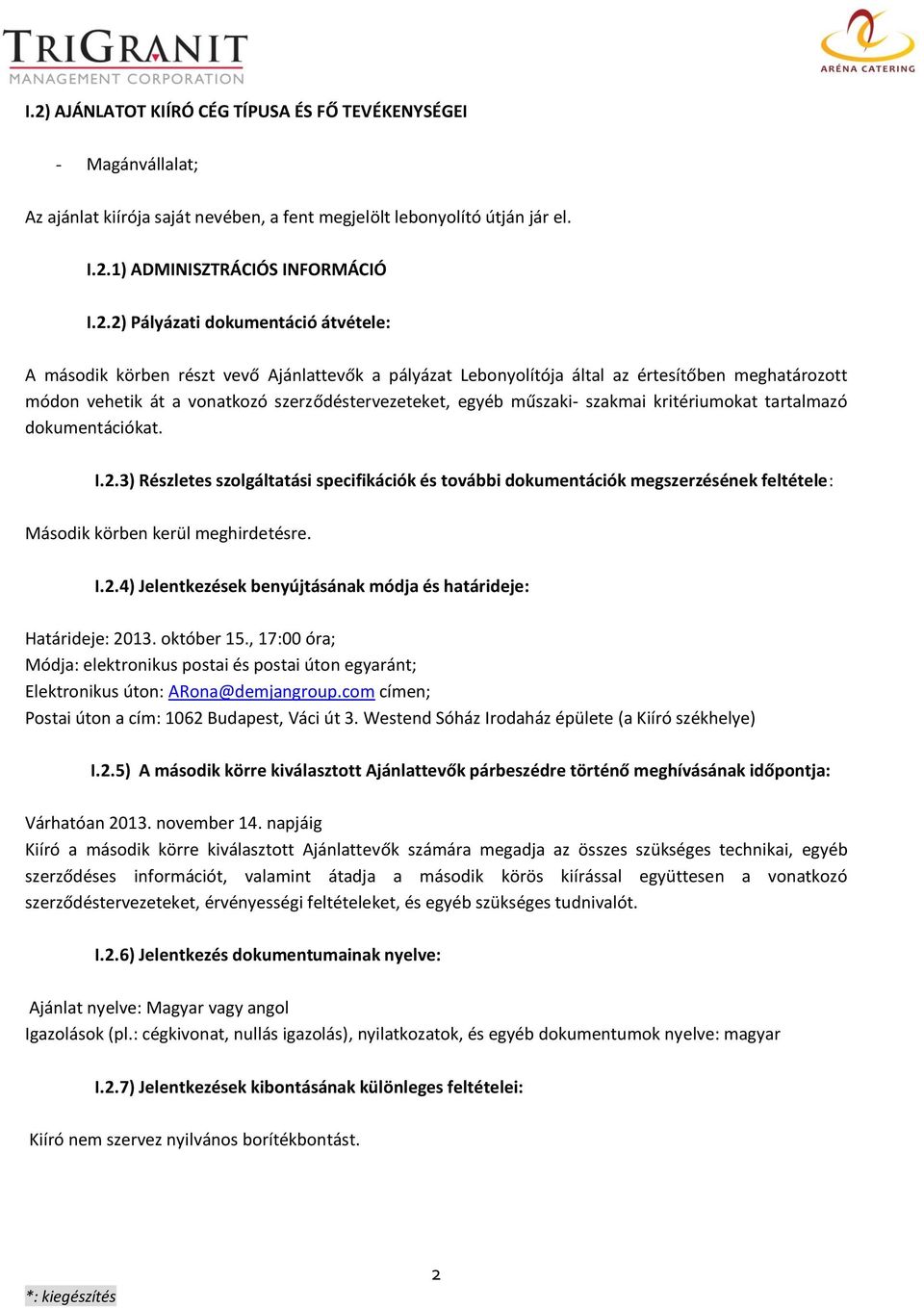 kritériumokat tartalmazó dokumentációkat. I.2.3) Részletes szolgáltatási specifikációk és további dokumentációk megszerzésének feltétele: Második körben kerül meghirdetésre. I.2.4) Jelentkezések benyújtásának módja és határideje: Határideje: 2013.