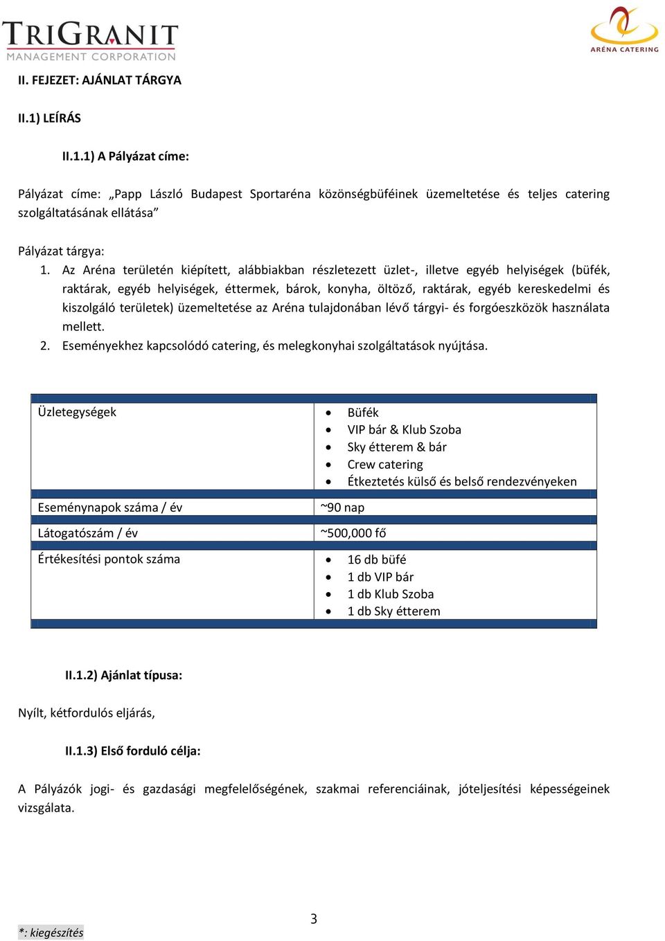 területek) üzemeltetése az Aréna tulajdonában lévő tárgyi- és forgóeszközök használata mellett. 2. Eseményekhez kapcsolódó catering, és melegkonyhai szolgáltatások nyújtása.