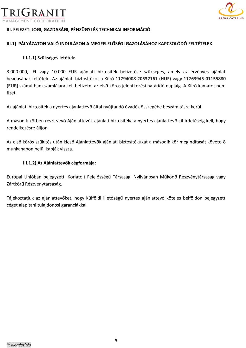 Az ajánlati biztosítékot a Kiíró 11794008-20532161 (HUF) vagy 11763945-01155880 (EUR) számú bankszámlájára kell befizetni az első körös jelentkezési határidő napjáig. A Kiíró kamatot nem fizet.