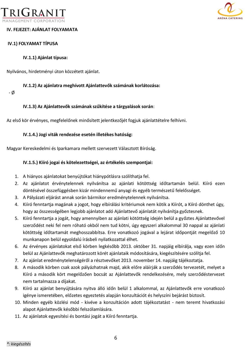 A hiányos ajánlatokat benyújtókat hiánypótlásra szólíthatja fel. 2. Az ajánlatot érvénytelennek nyilvánítsa az ajánlati kötöttség időtartamán belül.