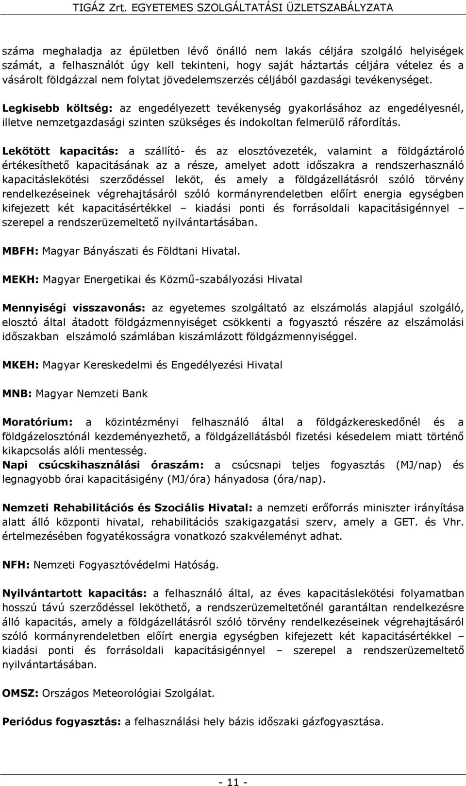 Legkisebb költség: az engedélyezett tevékenység gyakorlásához az engedélyesnél, illetve nemzetgazdasági szinten szükséges és indokoltan felmerülő ráfordítás.