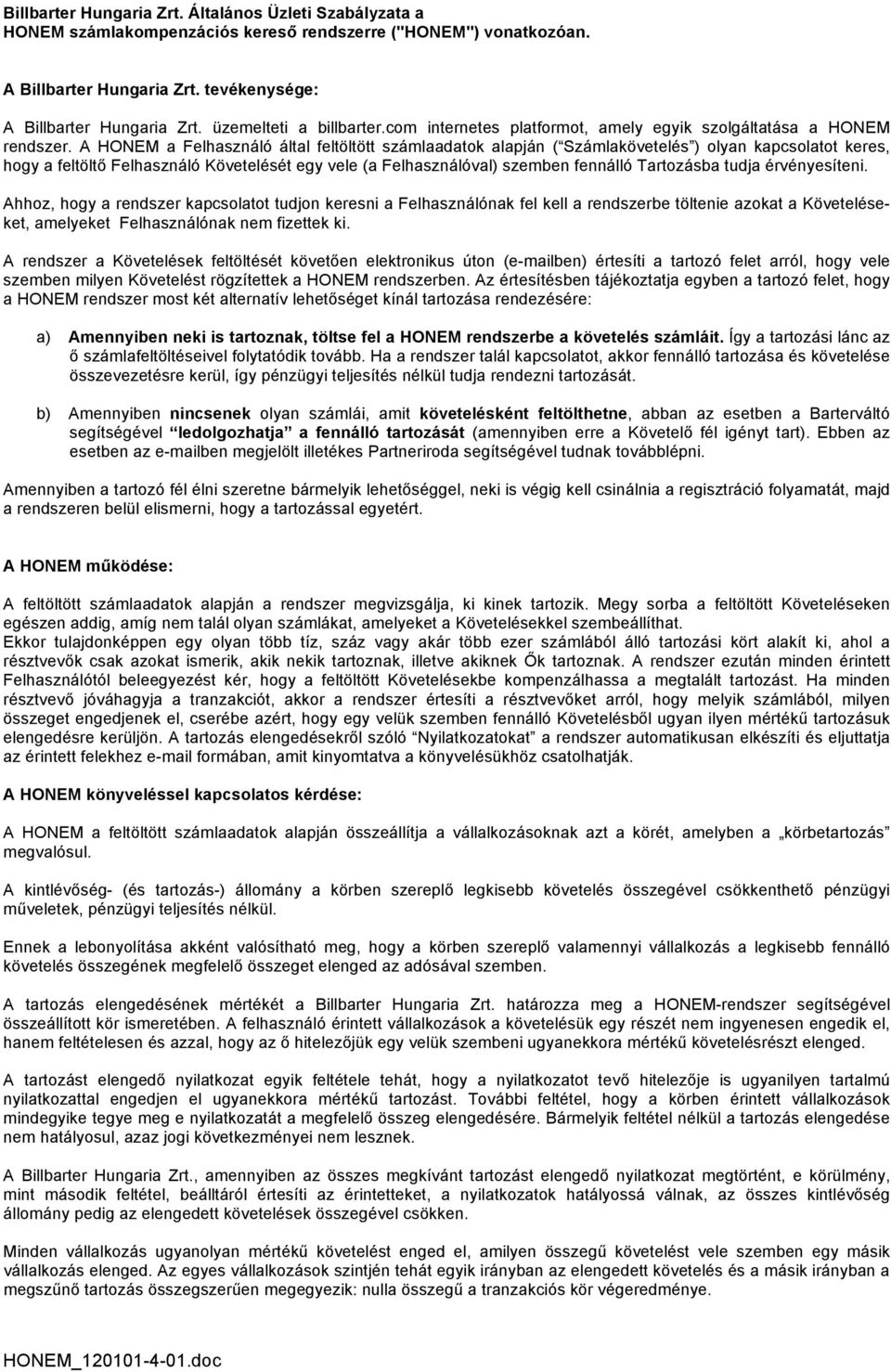 A HONEM a Felhasználó által feltöltött számlaadatok alapján ( Számlakövetelés ) olyan kapcsolatot keres, hogy a feltöltő Felhasználó Követelését egy vele (a Felhasználóval) szemben fennálló