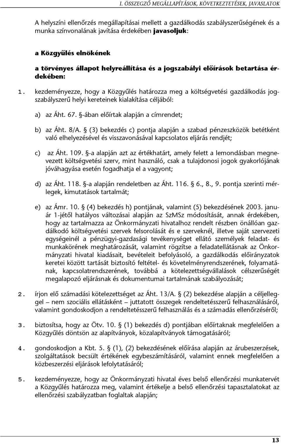 kezdeményezze, hogy a Közgyűlés határozza meg a költségvetési gazdálkodás jogszabályszerű helyi kereteinek kialakítása céljából: a) b) c) d) e) az Áht. 67. -ában előírtak alapján a címrendet; az Áht.