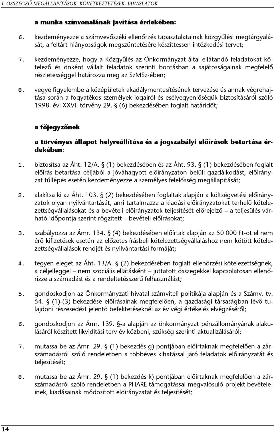 kezdeményezze, hogy a Közgyűlés az Önkormányzat által ellátandó feladatokat kötelező és önként vállalt feladatok szerinti bontásban a sajátosságainak megfelelő részletességgel határozza meg az