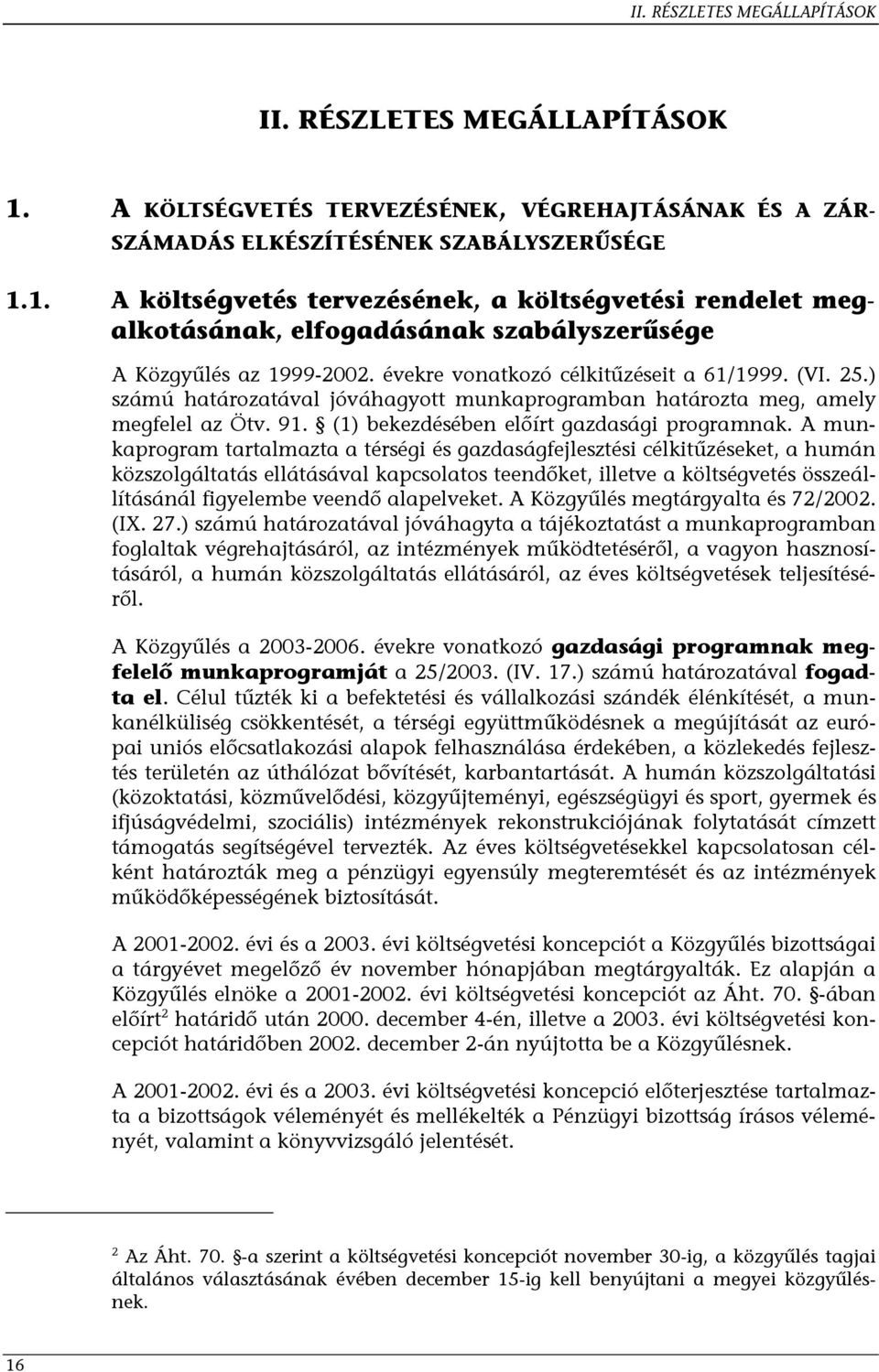 A munkaprogram tartalmazta a térségi és gazdaságfejlesztési célkitűzéseket, a humán közszolgáltatás ellátásával kapcsolatos teendőket, illetve a költségvetés összeállításánál figyelembe veendő