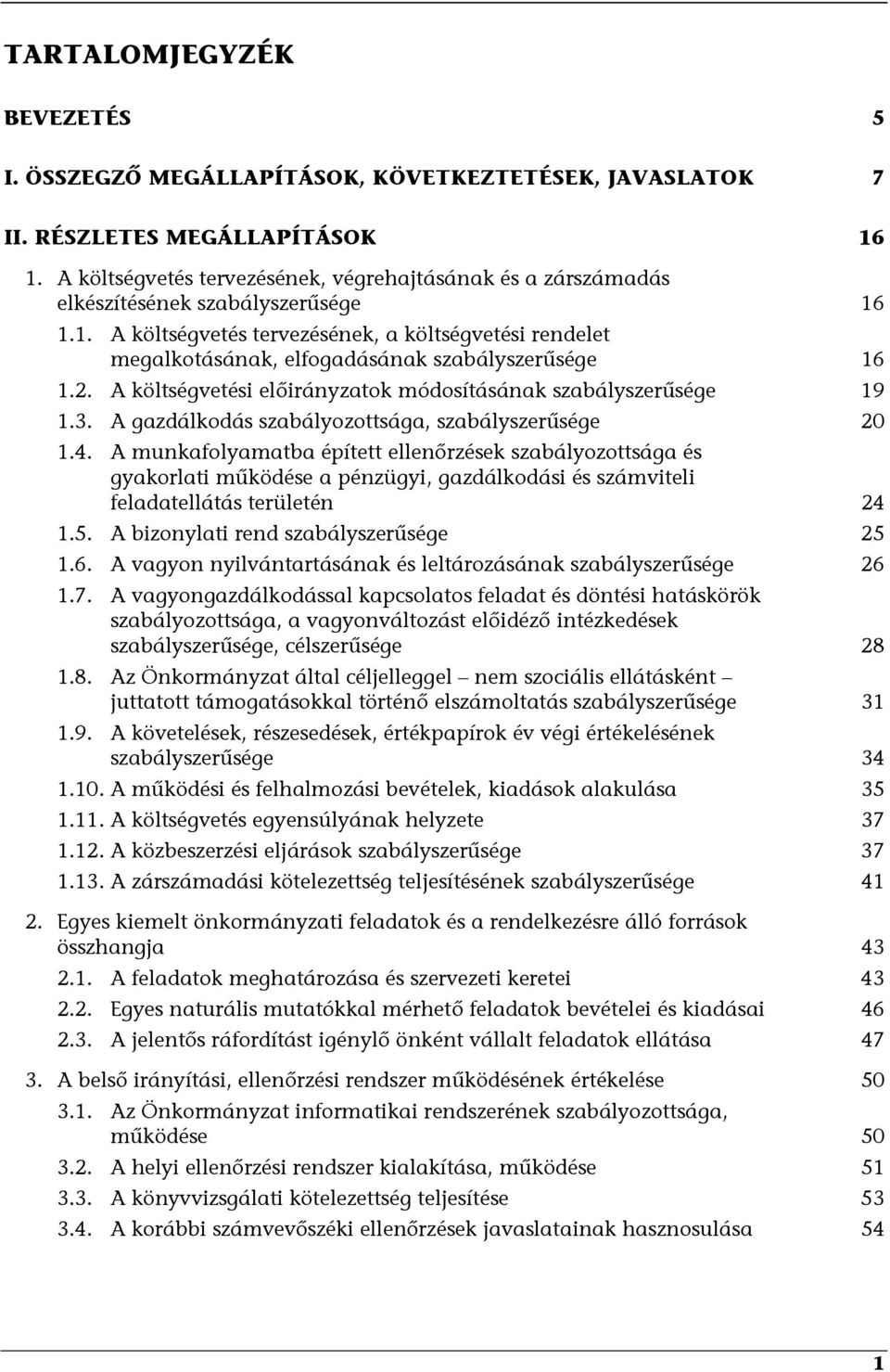 1.1. A költségvetés tervezésének, a költségvetési rendelet megalkotásának, elfogadásának szabályszerűsége 16 1.2. A költségvetési előirányzatok módosításának szabályszerűsége 19 1.3.