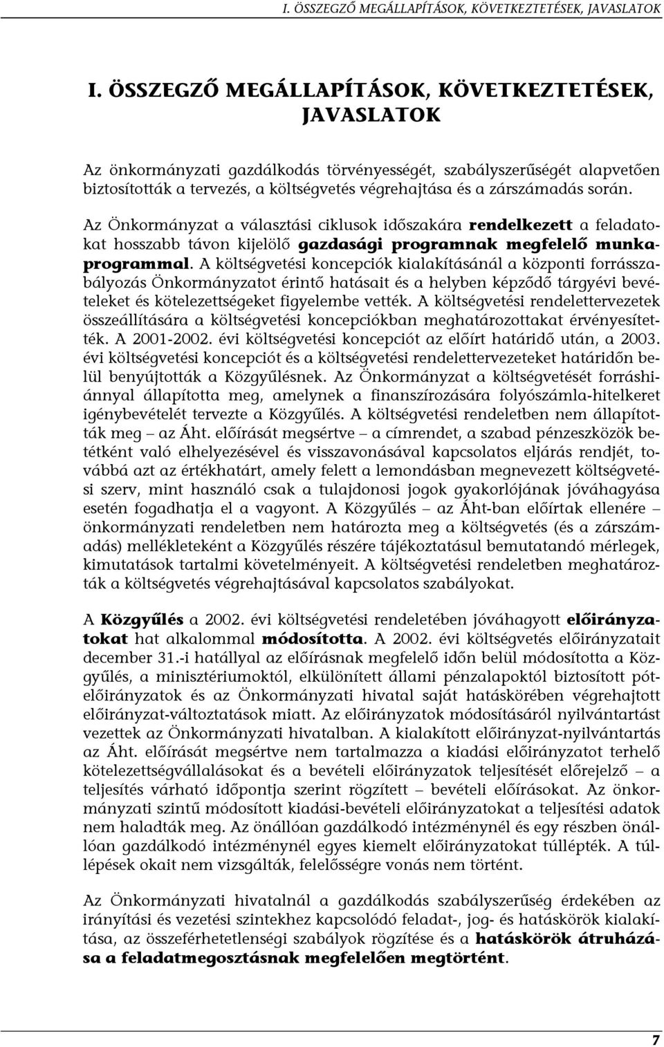 során. Az Önkormányzat a választási ciklusok időszakára rendelkezett a feladatokat hosszabb távon kijelölő gazdasági programnak megfelelő munkaprogrammal.