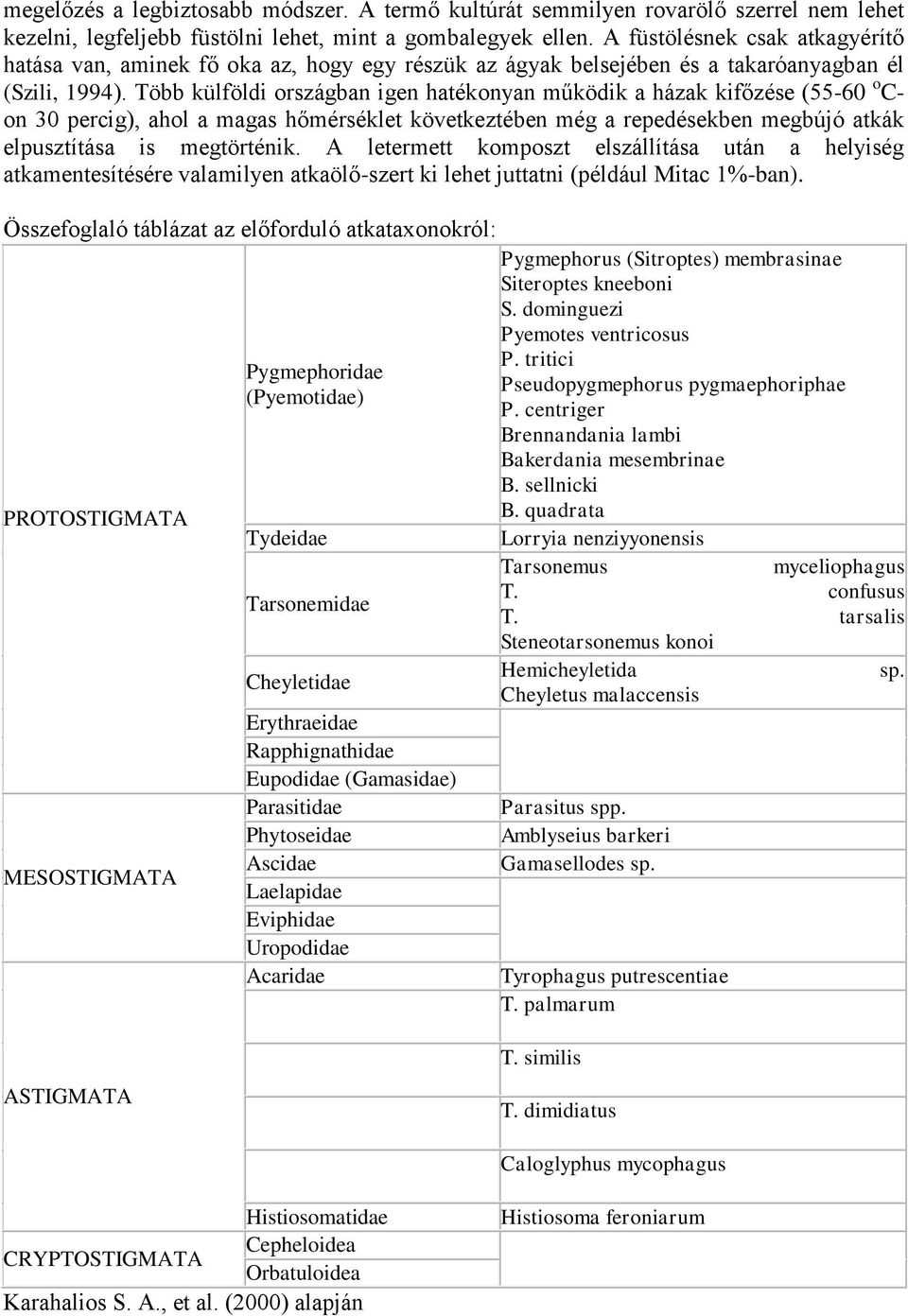 Több külföldi országban igen hatékonyan működik a házak kifőzése (55-60 o C- on 30 percig), ahol a magas hőmérséklet következtében még a repedésekben megbújó atkák elpusztítása is megtörténik.