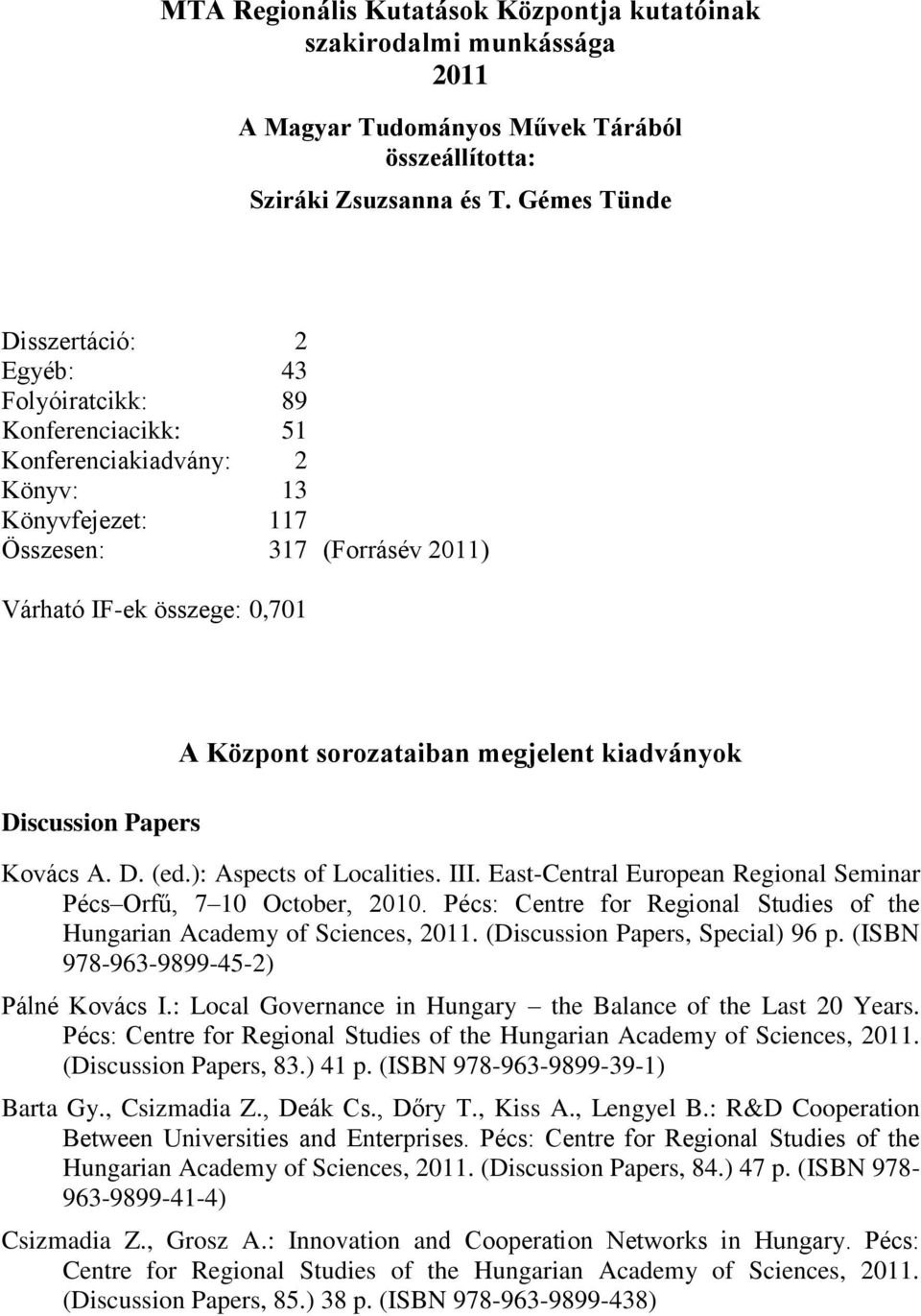 Papers A Központ sorozataiban megjelent kiadványok Kovács A. D. (ed.): Aspects of Localities. III. East-Central European Regional Seminar Pécs Orfű, 7 10 October, 2010.