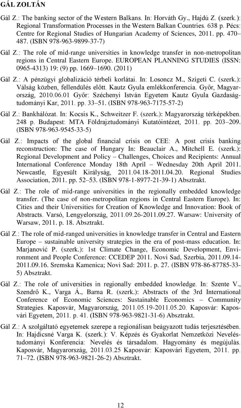 : The role of mid-range universities in knowledge transfer in non-metropolitan regions in Central Eastern Europe. EUROPEAN PLANNING STUDIES (ISSN: 0965-4313) 19: (9) pp. 1669 1690. (2011) Gál Z.