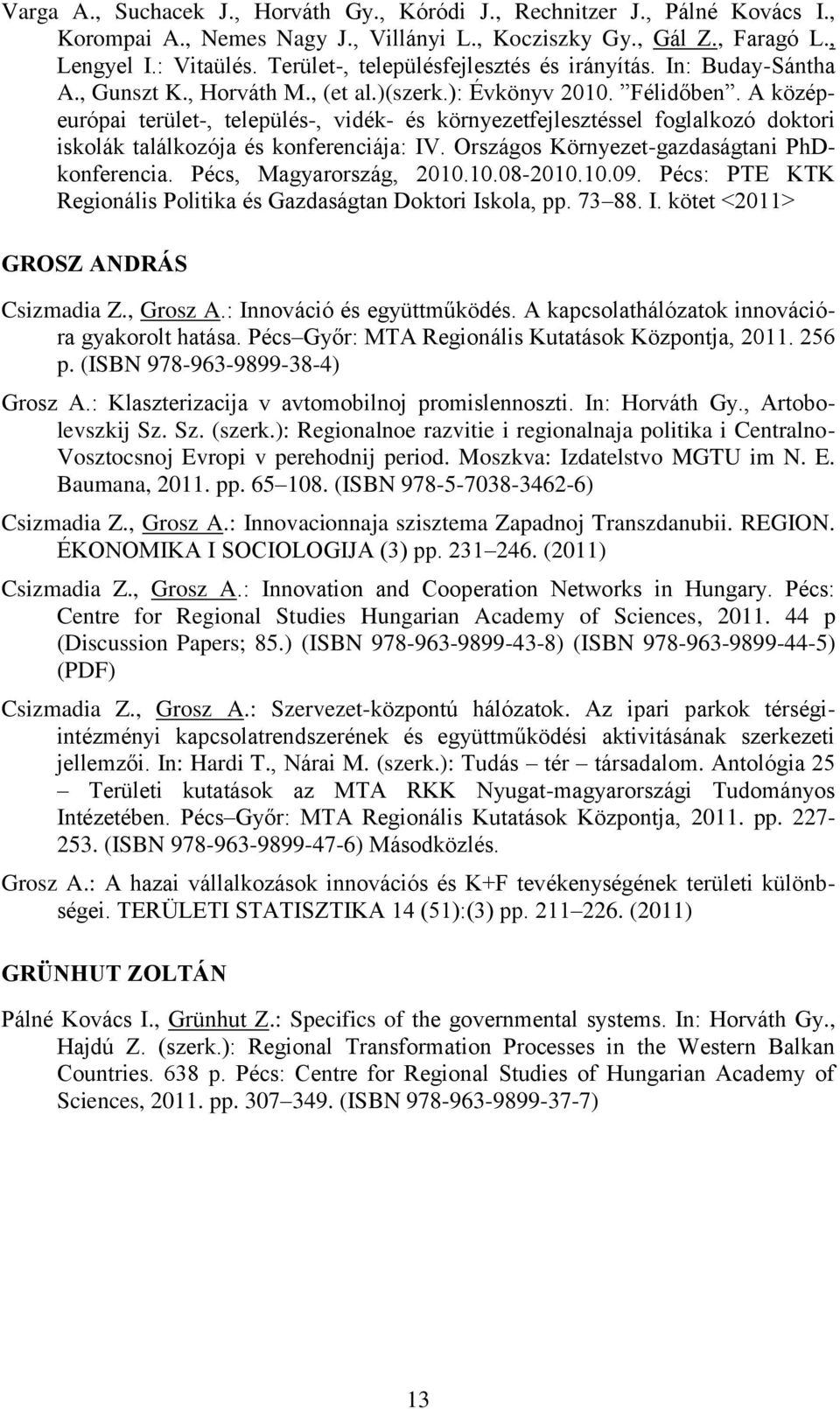 A középeurópai terület-, település-, vidék- és környezetfejlesztéssel foglalkozó doktori iskolák találkozója és konferenciája: IV. Országos Környezet-gazdaságtani PhDkonferencia.