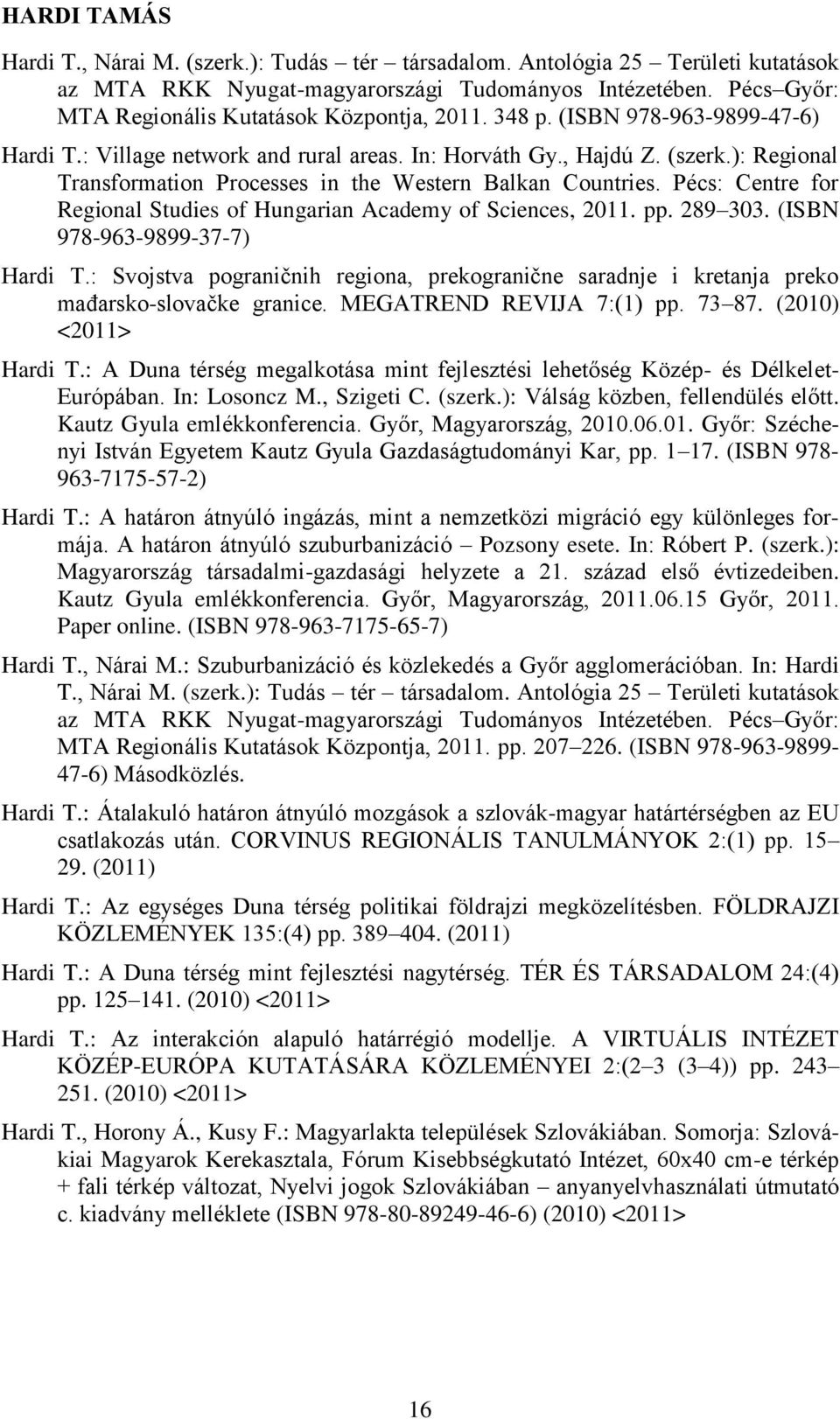 ): Regional Transformation Processes in the Western Balkan Countries. Pécs: Centre for Regional Studies of Hungarian Academy of Sciences, 2011. pp. 289 303. (ISBN 978-963-9899-37-7) Hardi T.