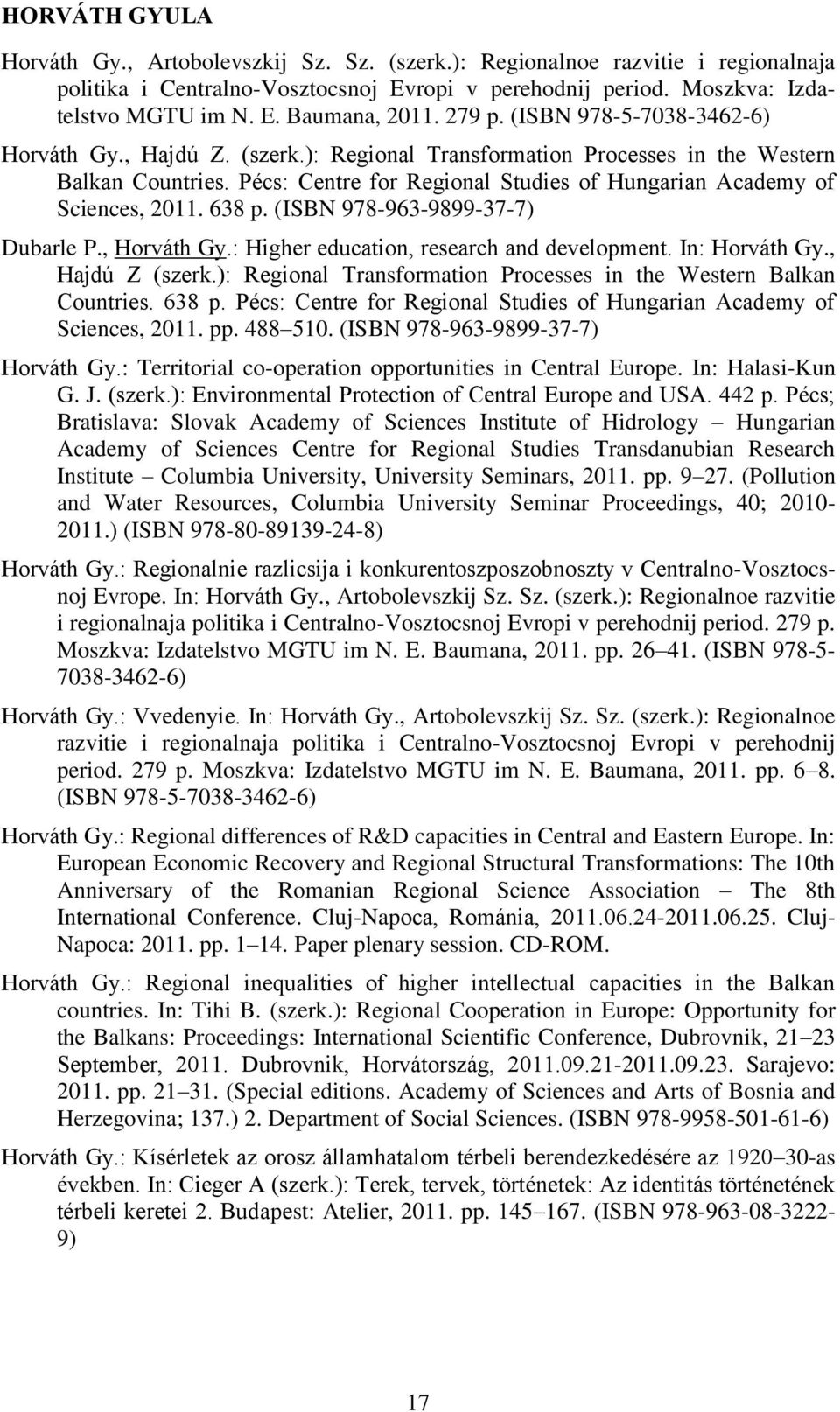 Pécs: Centre for Regional Studies of Hungarian Academy of Sciences, 2011. 638 p. (ISBN 978-963-9899-37-7) Dubarle P., Horváth Gy.: Higher education, research and development. In: Horváth Gy.