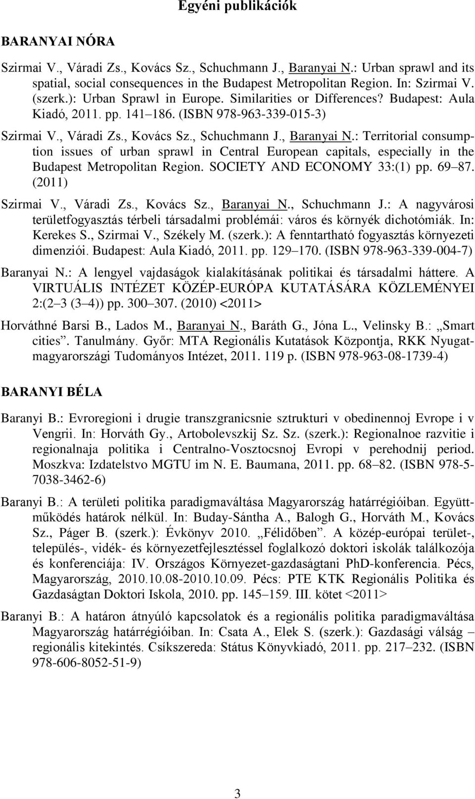 : Territorial consumption issues of urban sprawl in Central European capitals, especially in the Budapest Metropolitan Region. SOCIETY AND ECONOMY 33:(1) pp. 69 87. (2011) Szirmai V., Váradi Zs.