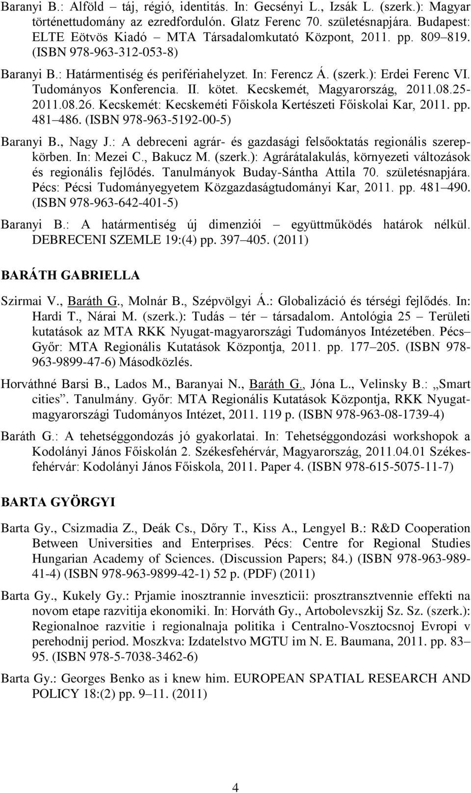 Tudományos Konferencia. II. kötet. Kecskemét, Magyarország, 2011.08.25-2011.08.26. Kecskemét: Kecskeméti Főiskola Kertészeti Főiskolai Kar, 2011. pp. 481 486. (ISBN 978-963-5192-00-5) Baranyi B.