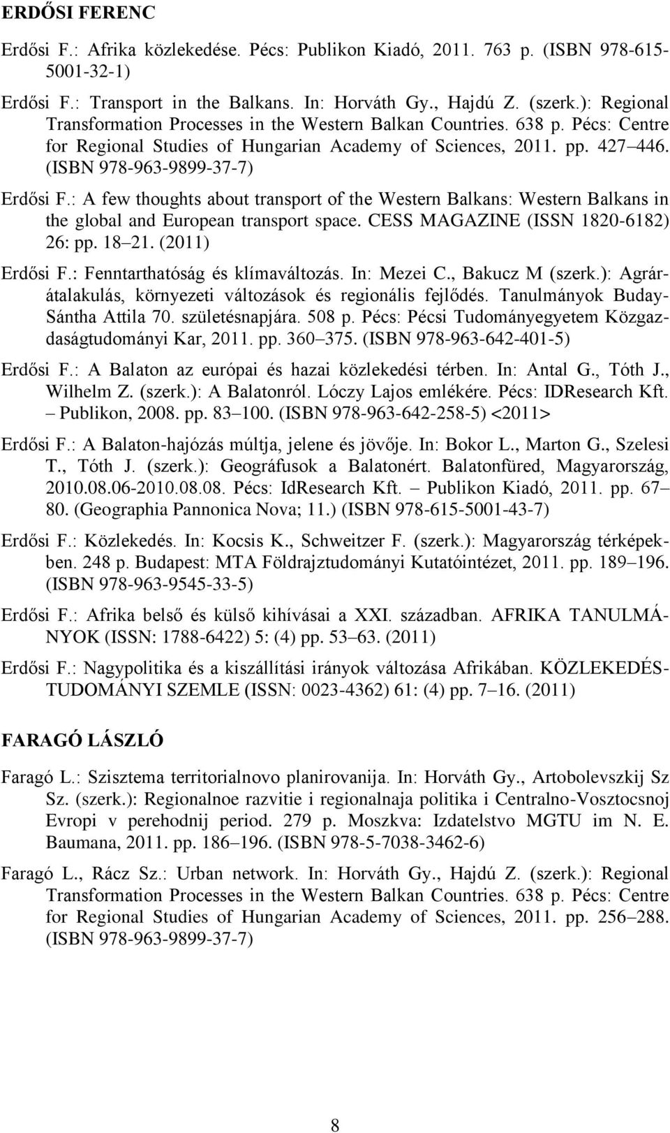 : A few thoughts about transport of the Western Balkans: Western Balkans in the global and European transport space. CESS MAGAZINE (ISSN 1820-6182) 26: pp. 18 21. (2011) Erdősi F.