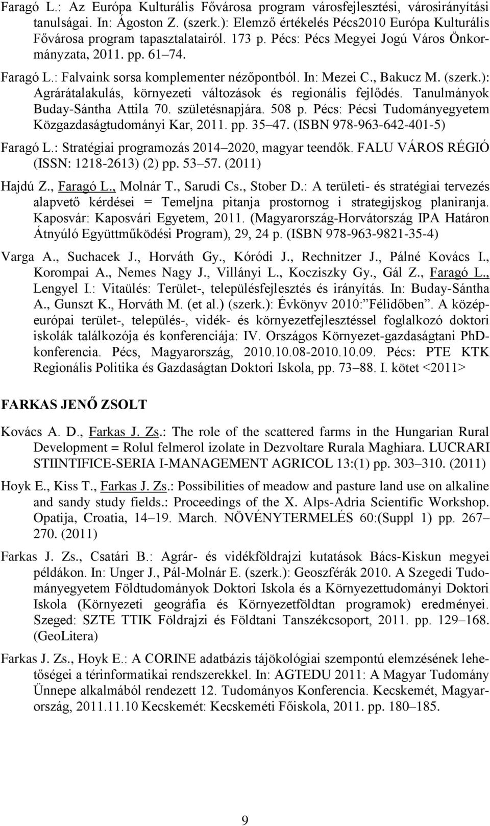 ): Agrárátalakulás, környezeti változások és regionális fejlődés. Tanulmányok Buday-Sántha Attila 70. születésnapjára. 508 p. Pécs: Pécsi Tudományegyetem Közgazdaságtudományi Kar, 2011. pp. 35 47.