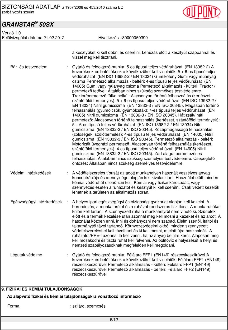 13982-2 / EN 13034) Gumikötény Gumi vagy mőanyag csizma Permetezı alkalmazás - beltéri: 4-es típusú teljes védıruházat (EN 14605) Gumi vagy mőanyag csizma Permetezı alkalmazás - kültéri: Traktor /