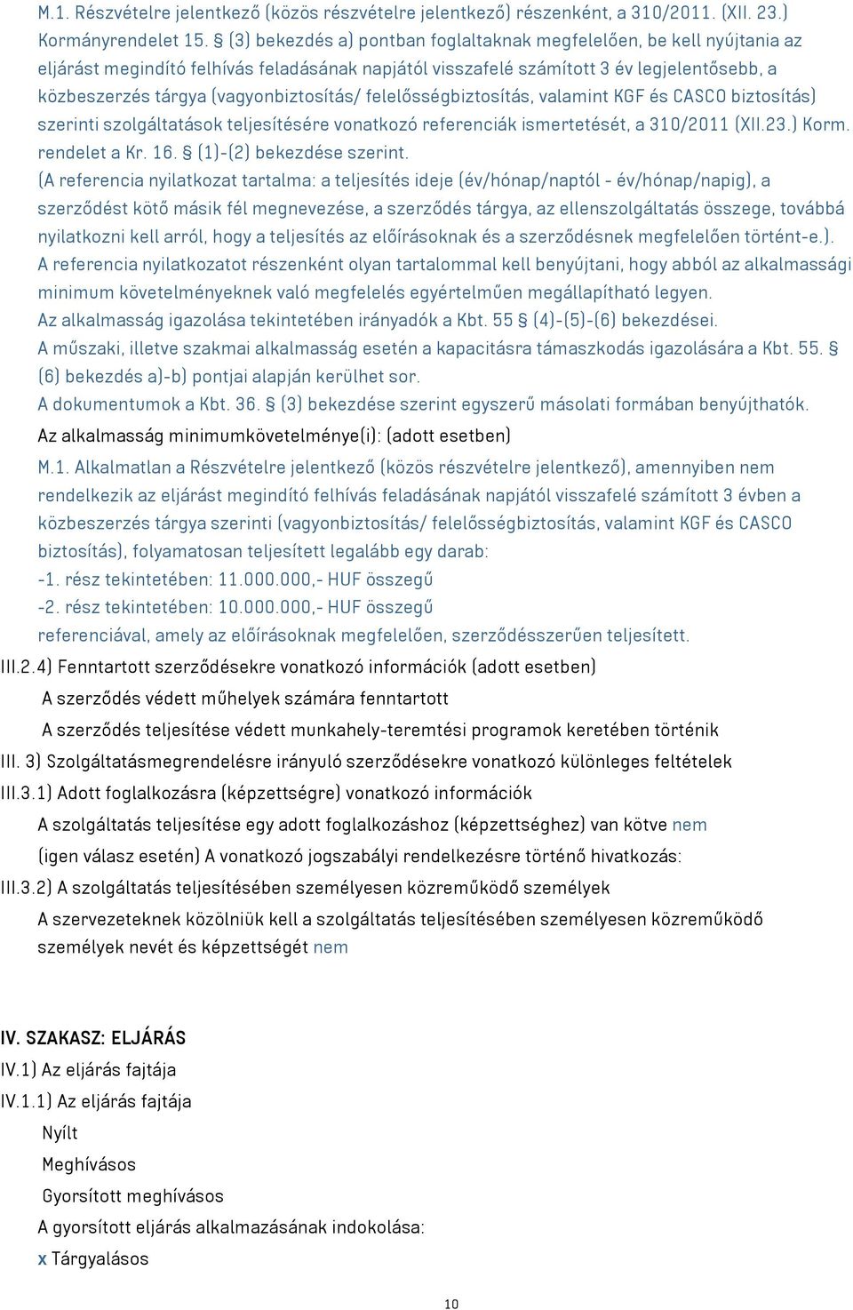 (vagyonbiztosítás/ felelősségbiztosítás, valamint KGF és CASCO biztosítás) szerinti szolgáltatások teljesítésére vonatkozó referenciák ismertetését, a 310/2011 (XII.23.) Korm. rendelet a Kr. 16.