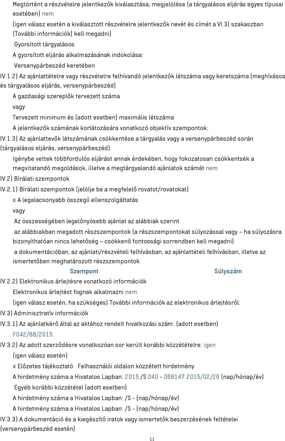 2) Az ajánlattételre vagy részvételre felhívandó jelentkezők létszáma vagy keretszáma (meghívásos és tárgyalásos eljárás, versenypárbeszéd) A gazdasági szereplők tervezett száma vagy Tervezett