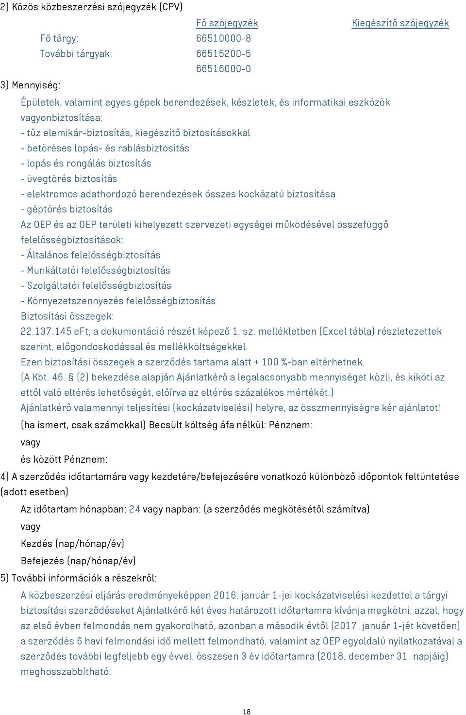 biztosítás - elektromos adathordozó berendezések összes kockázatú biztosítása - géptörés biztosítás Az OEP és az OEP területi kihelyezett szervezeti egységei működésével összefüggő