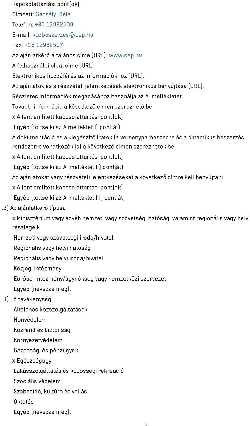 hu A felhasználói oldal címe (URL): Elektronikus hozzáférés az információkhoz (URL): Az ajánlatok és a részvételi jelentkezések elektronikus benyújtása (URL): Részletes információk megadásához