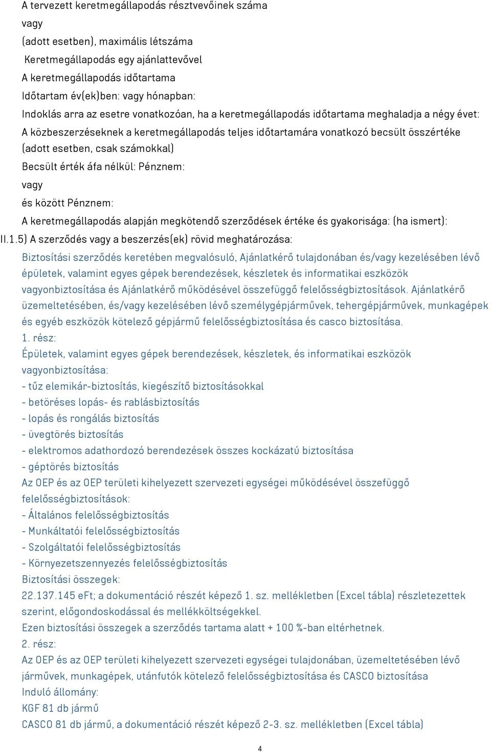 csak számokkal) Becsült érték áfa nélkül: Pénznem: vagy és között Pénznem: A keretmegállapodás alapján megkötendő szerződések értéke és gyakorisága: (ha ismert): II.1.