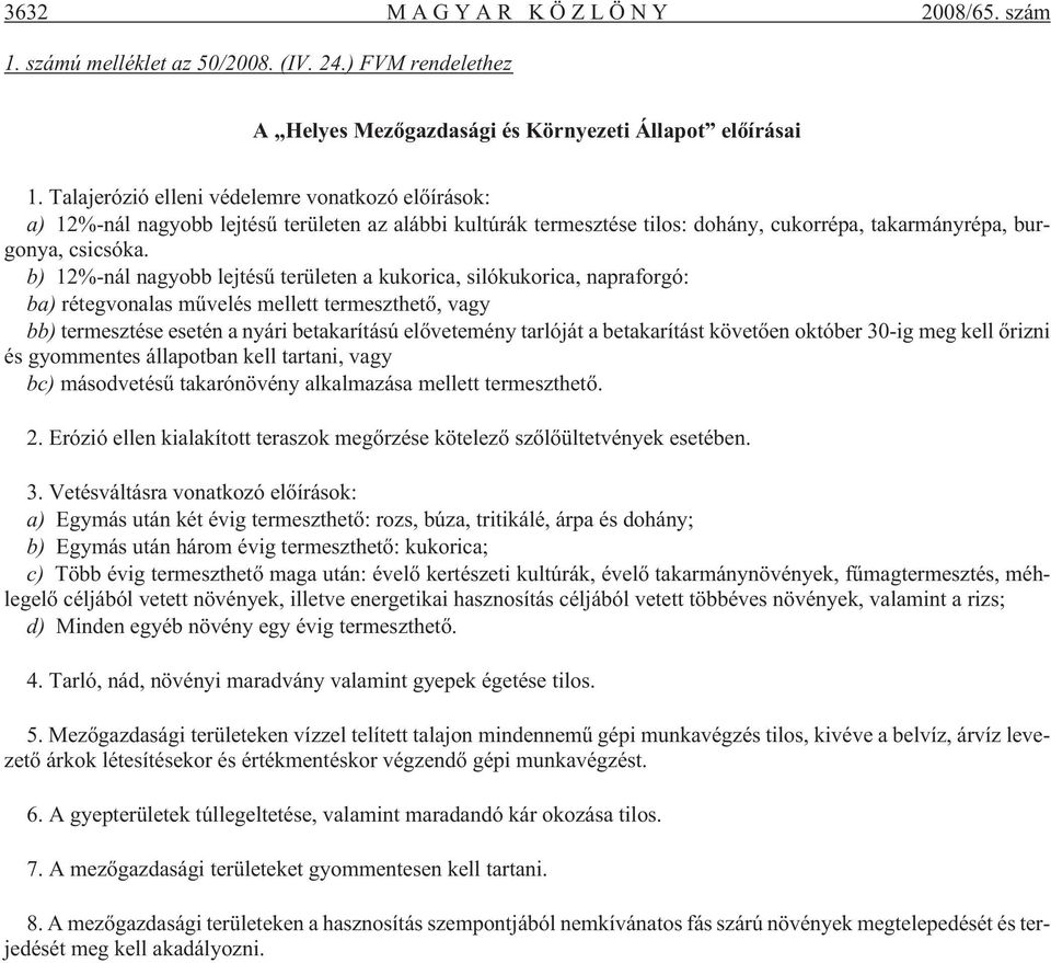 b) 12%-nál nagyobb lejtésû területen a kukorica, silókukorica, napraforgó: ba) rétegvonalas mûvelés mellett termeszthetõ, vagy bb) termesztése esetén a nyári betakarítású elõvetemény tarlóját a