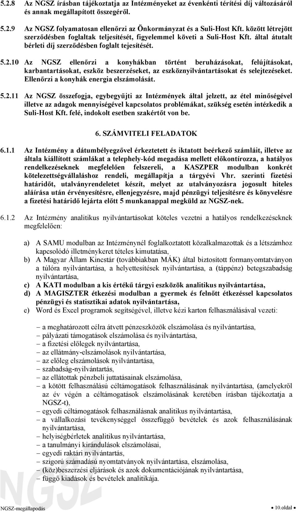 10 Az NGSZ ellenőrzi a konyhákban történt beruházásokat, felújításokat, karbantartásokat, eszköz beszerzéseket, az eszköznyilvántartásokat és selejtezéseket. Ellenőrzi a konyhák energia elszámolását.