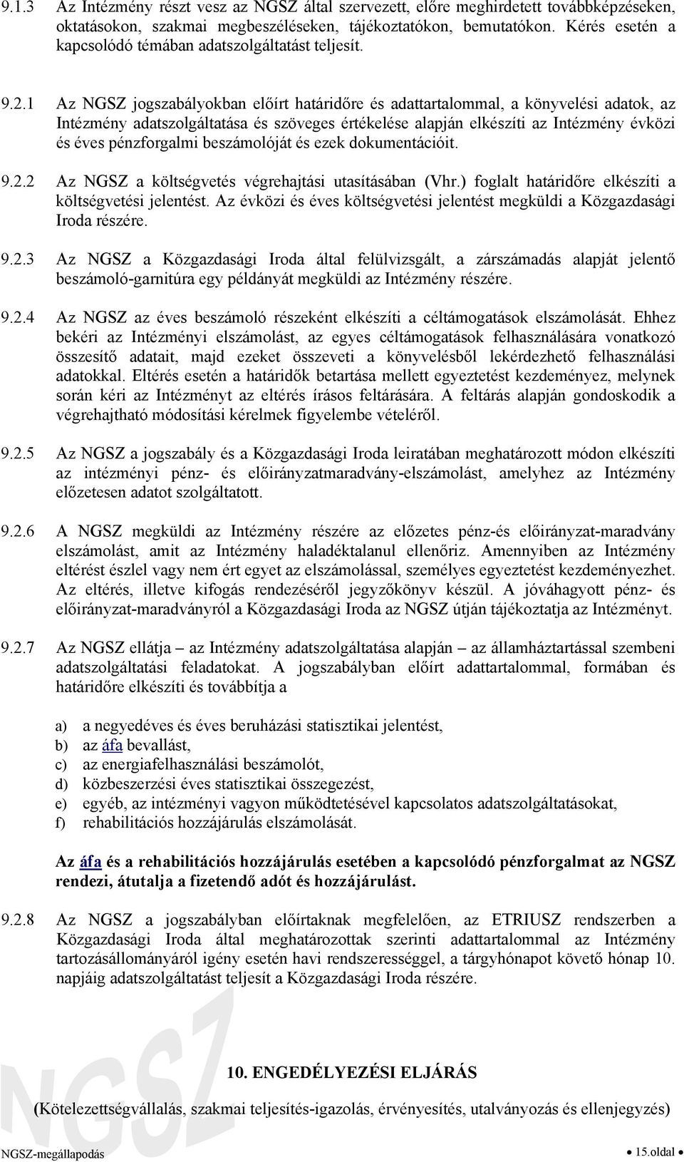 1 Az NGSZ jogszabályokban előírt határidőre és adattartalommal, a könyvelési adatok, az Intézmény adatszolgáltatása és szöveges értékelése alapján elkészíti az Intézmény évközi és éves pénzforgalmi