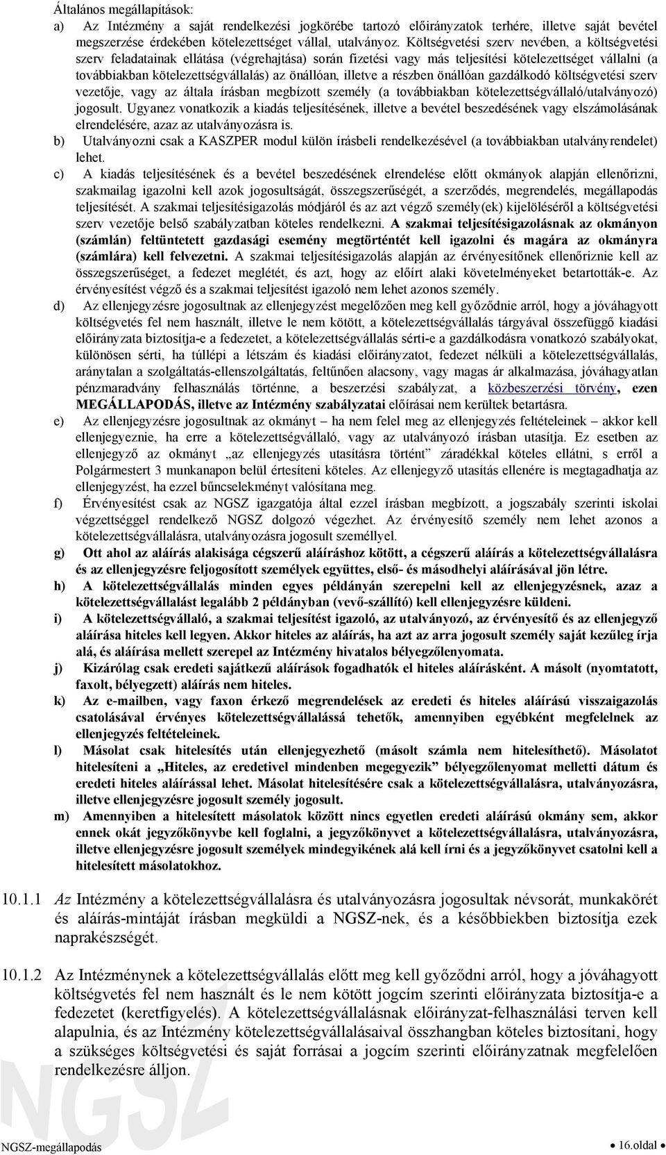 önállóan, illetve a részben önállóan gazdálkodó költségvetési szerv vezetője, vagy az általa írásban megbízott személy (a továbbiakban kötelezettségvállaló/utalványozó) jogosult.